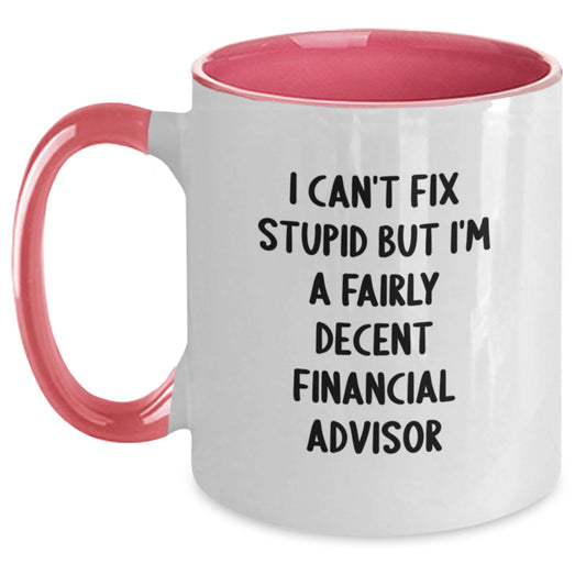 Funny Financial Advisor Gifts for Men, Women, Friends, or Family, I Can't Fix Stupid But I'm A Fairly Decent Financial Advisor Two Tone Coffee Mug - Graduation Unique Gifts - Main