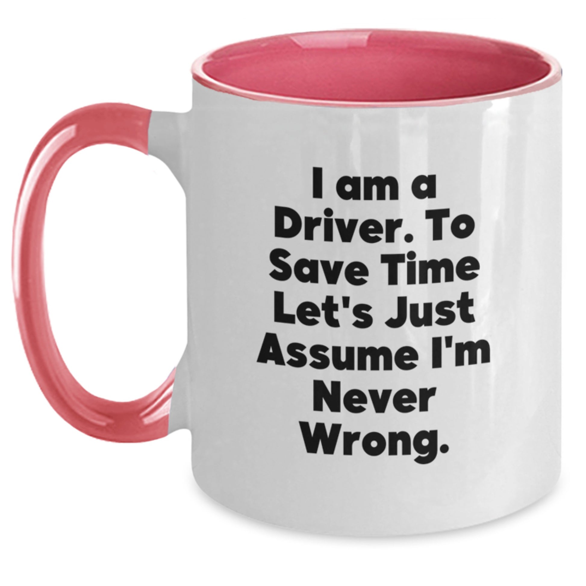 Funny Driver Gifts from Family for Men, Two Tone Coffee Mugs with Inspirational Quote 'I Am A Driver. To Save Time Let's Just Assume I'm Never Wrong.' for Graduation Unique Gifts - Main
