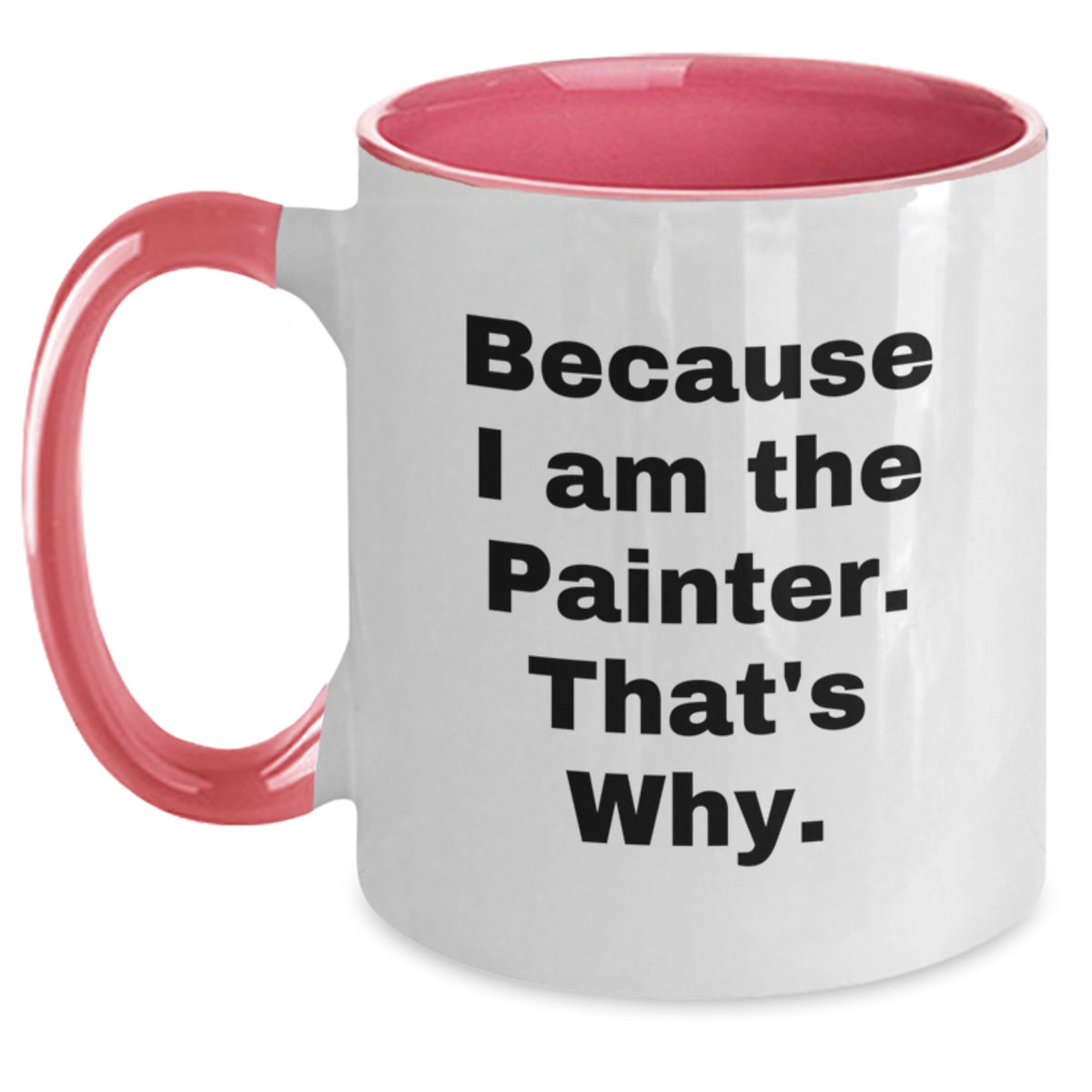 Funny Painter Gifts from Friends for Painter Birthday Unique Two Tone Coffee Mug - 'Because I Am The Painter. That's Why.' - Main