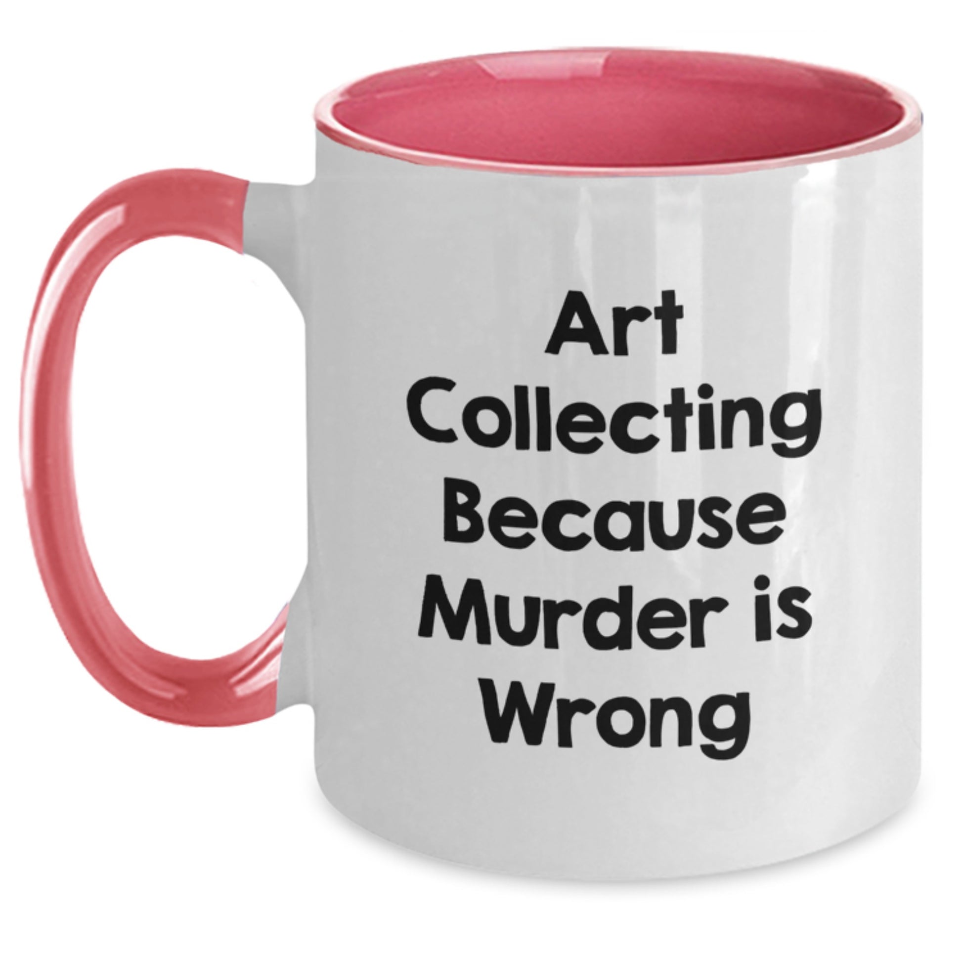 Art Collecting Humor Gifts from Men to Women - Two Tone Coffee Mug, Funny Quote Art Collecting Because Murder Is Wrong, Valentine's Unique - Main
