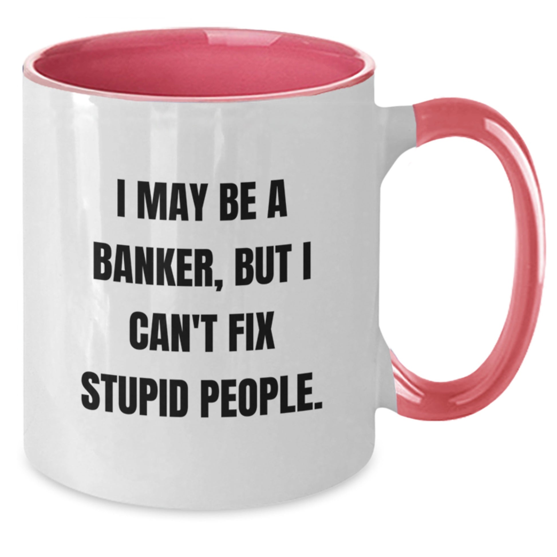 Funny Banker Gifts from Friends - I May Be A Banker, But I Can't Fix Stupid People. Two Tone Coffee Mug, Graduation Unique Gifts - Additional