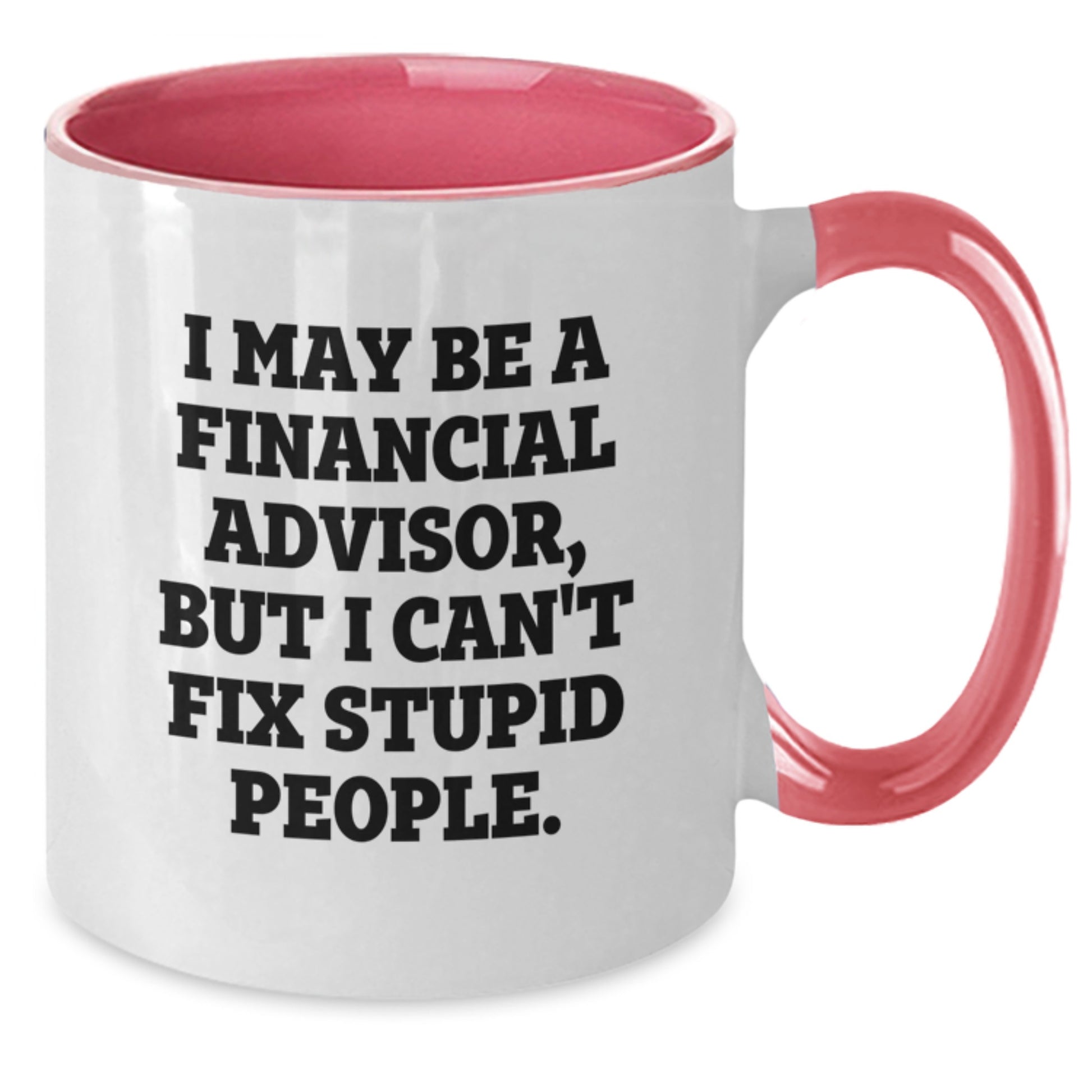 Funny Financial Advisor Gifts from Friends and Family for Graduation Day - 'I May Be A Financial Advisor, But I Can't Fix Stupid People' Two Tone Coffee Mug - Additional