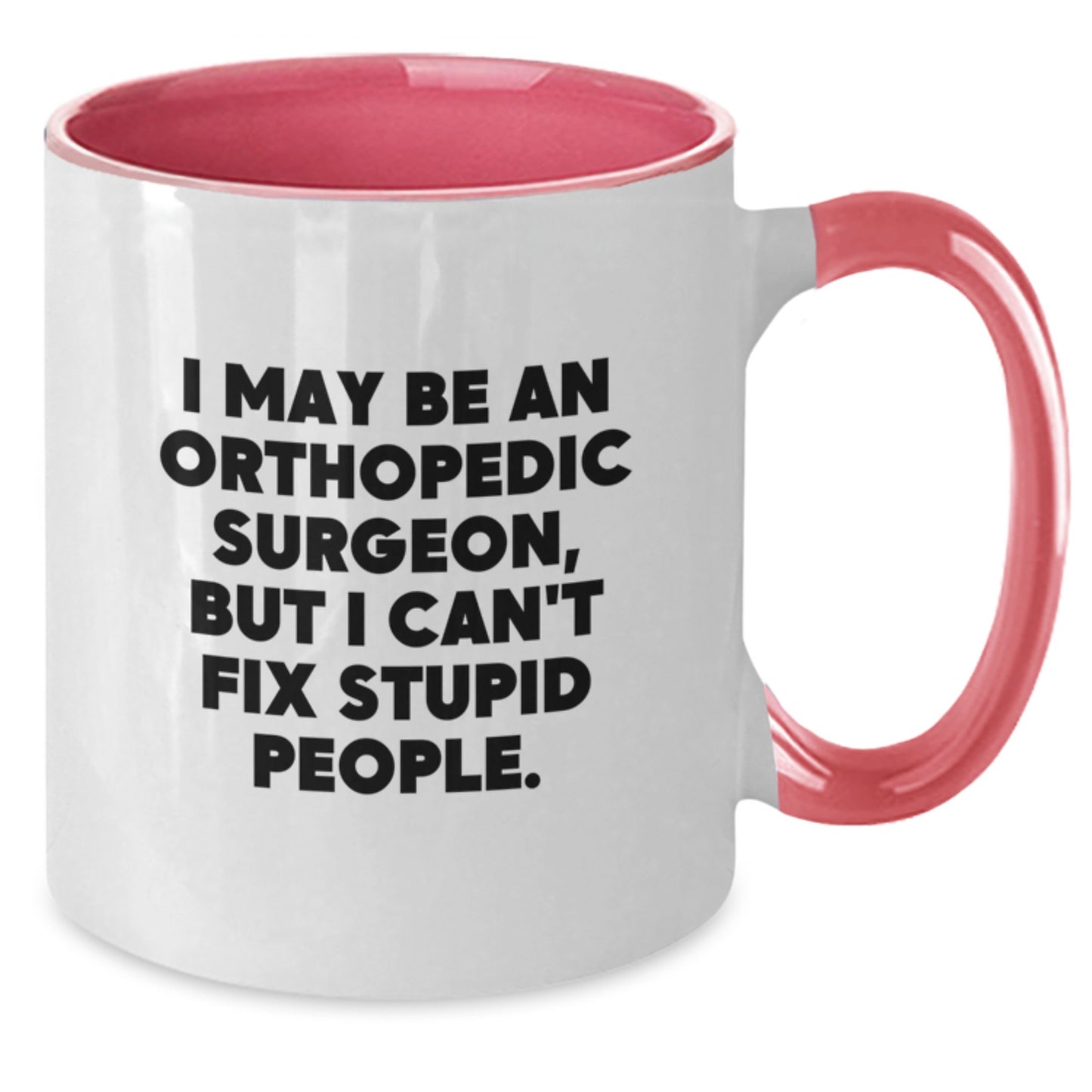 Funny Orthopedic Surgeon Gifts for Men, Orthopedic Surgeon Coffee Mug, I May Be An Orthopedic Surgeon But I Cant Fix Stupid People, Graduation Unique Gifts from Friends - Additional