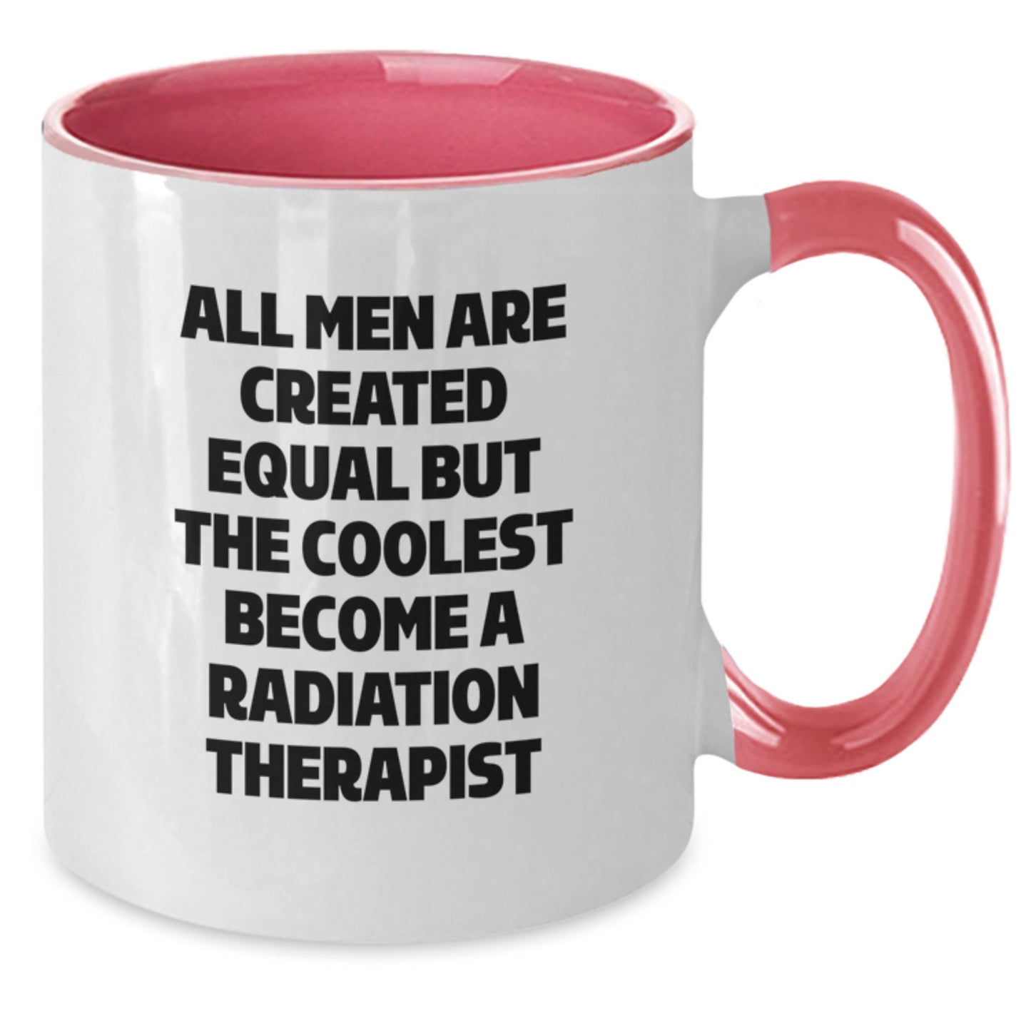 Radiation Therapist Gifts for Men Funny Quote Two Tone Coffee Mug, Gifts from Family for Father's Day Unique, All Men Are Created Equal But The Coolest Become A Radiation Therapist - Additional