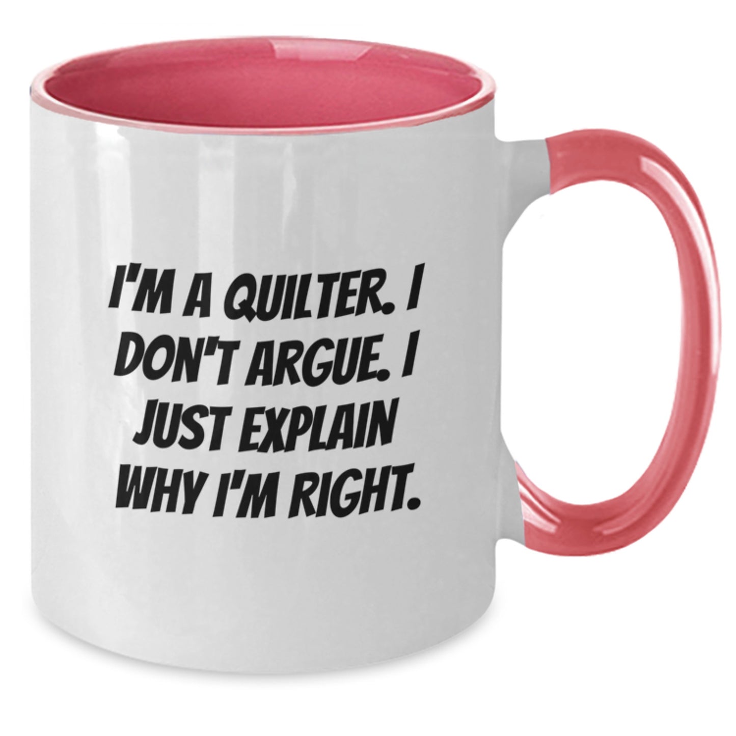 Quilter Gifts, Funny Two Tone Coffee Mugs for Quilter, Gifts from Friends to Quilter, I'm A Quilter. I Don't Argue. I Just Explain Why I'm Right. Graduation Unique Gifts - Additional