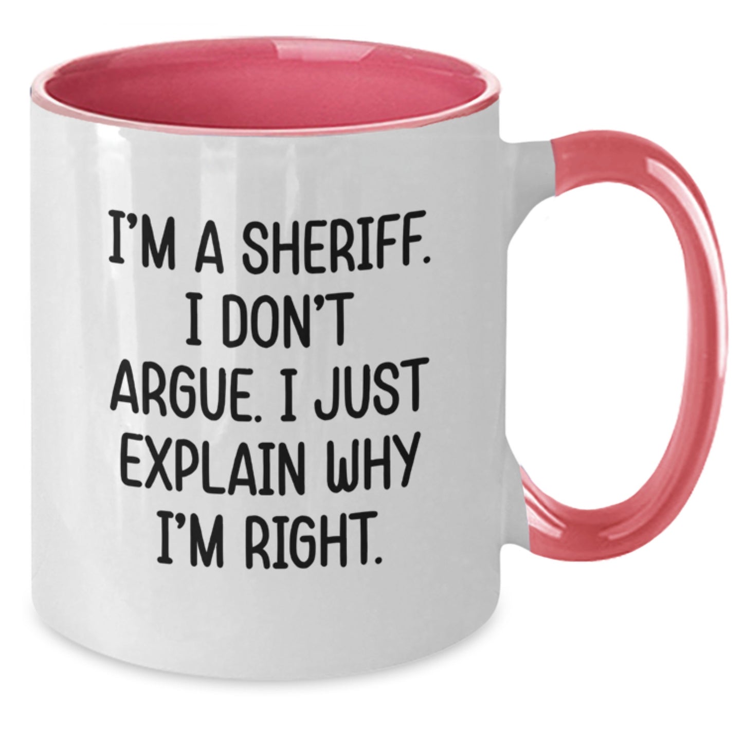 Funny Sheriff Gifts for Mom - I'm A Sheriff. I Don't Argue. I Just Explain Why I'm Right. - Two Tone Coffee Mug for Sheriff Women Gifts from Men - Additional