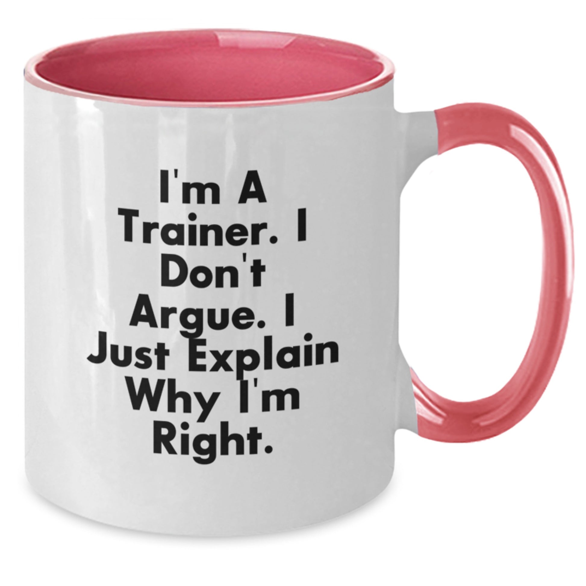 Funny Trainer Two Tone Coffee Mug, Gifts from Friends for the Trainer, Graduation Unique Gifts, I'm A Trainer. I Don't Argue. I Just Explain Why I'm Right. - Additional