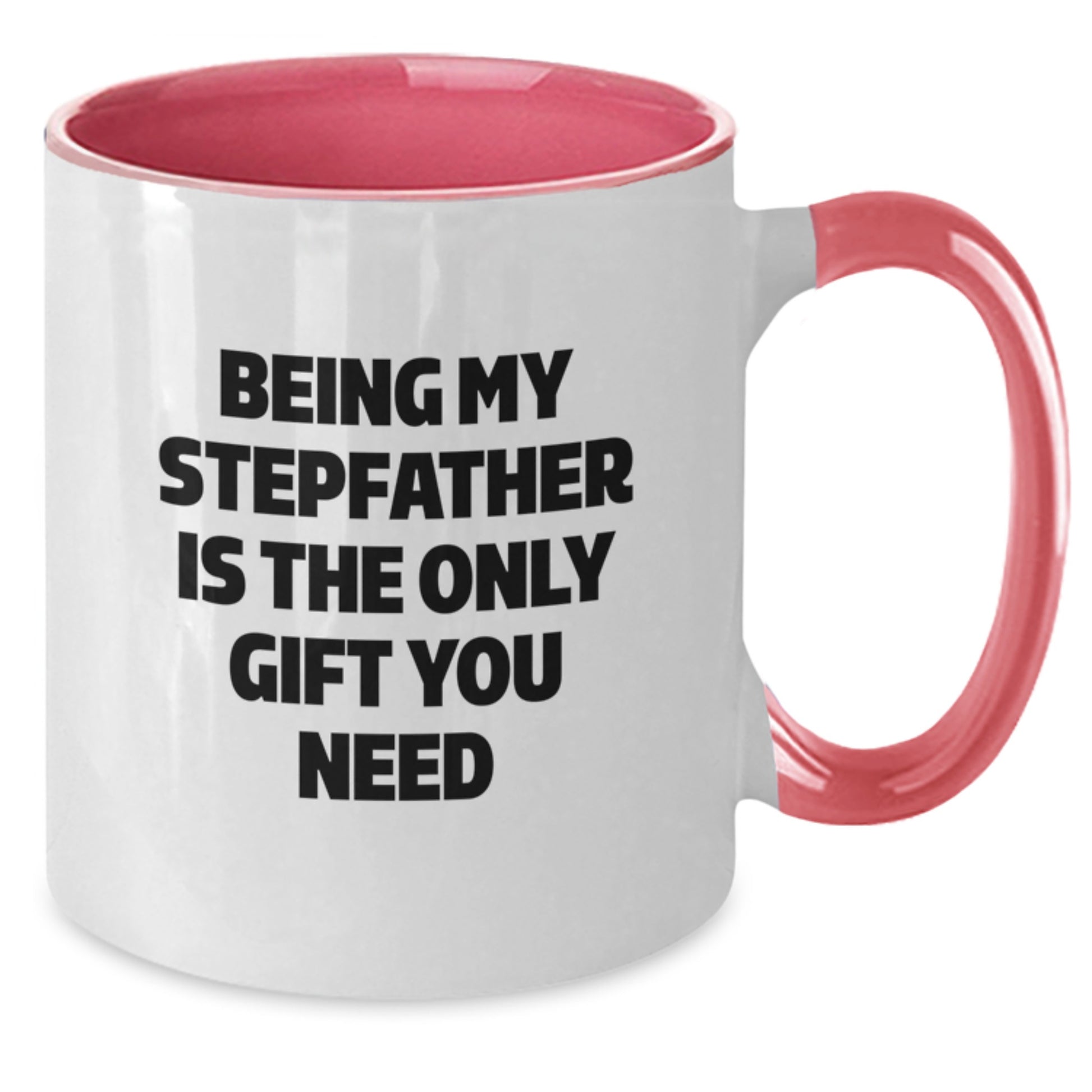 Funny Stepfather Gifts from Family - Being My Stepfather Is The Only Gift You Need - Two Tone Coffee Mug for Graduation - Additional