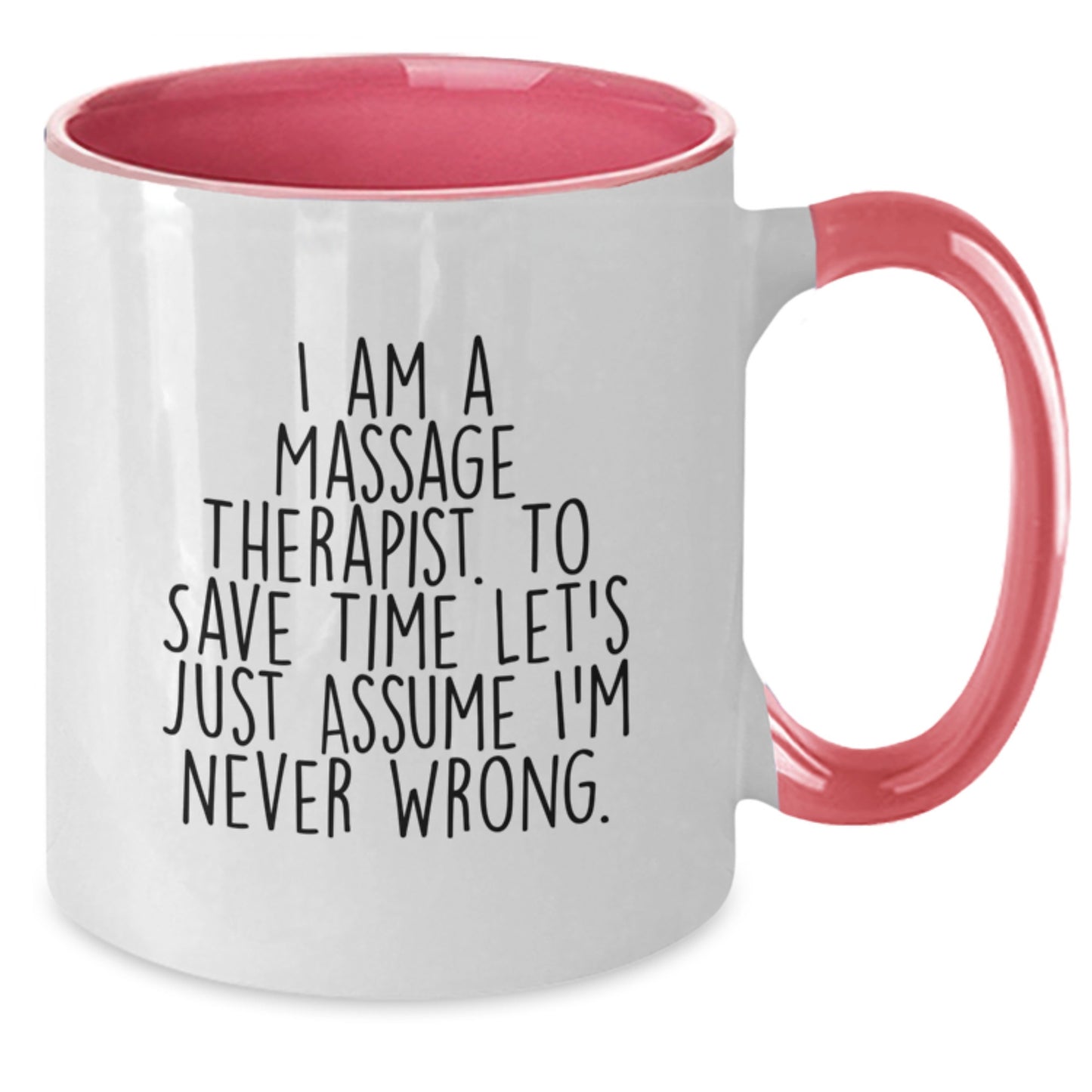 Funny Massage Therapist Gifts from Friends - Two Tone Coffee Mug for Men or Women - I Am A Massage Therapist. To Save Time Let's Just Assume I'm Never Wrong. - Additional