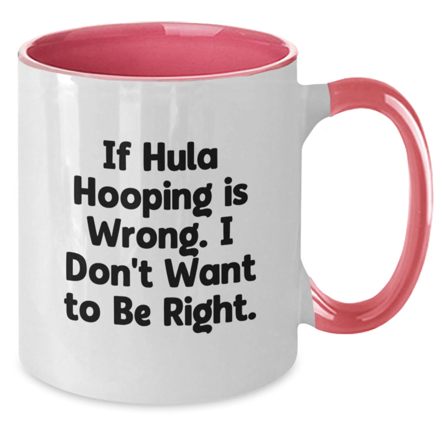 Funny Hula Hooping Gifts for Hula Hooping Enthusiasts - Gift from Friends, Two Tone Coffee Mug, If Hula Hooping Is Wrong I Don't Want to Be Right, Graduation Unique Gifts - Additional