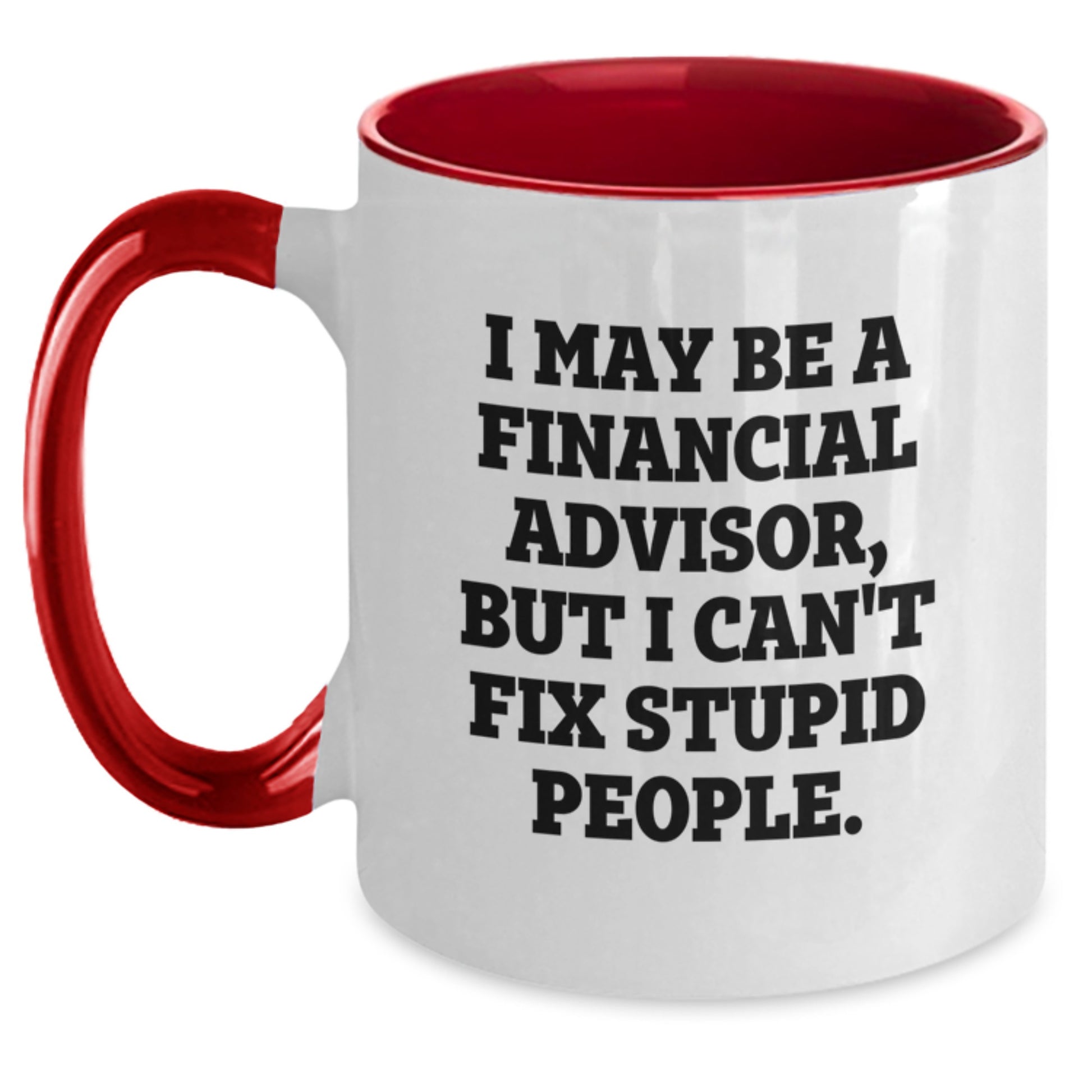 Funny Financial Advisor Gifts from Friends and Family for Graduation Day - 'I May Be A Financial Advisor, But I Can't Fix Stupid People' Two Tone Coffee Mug - Main
