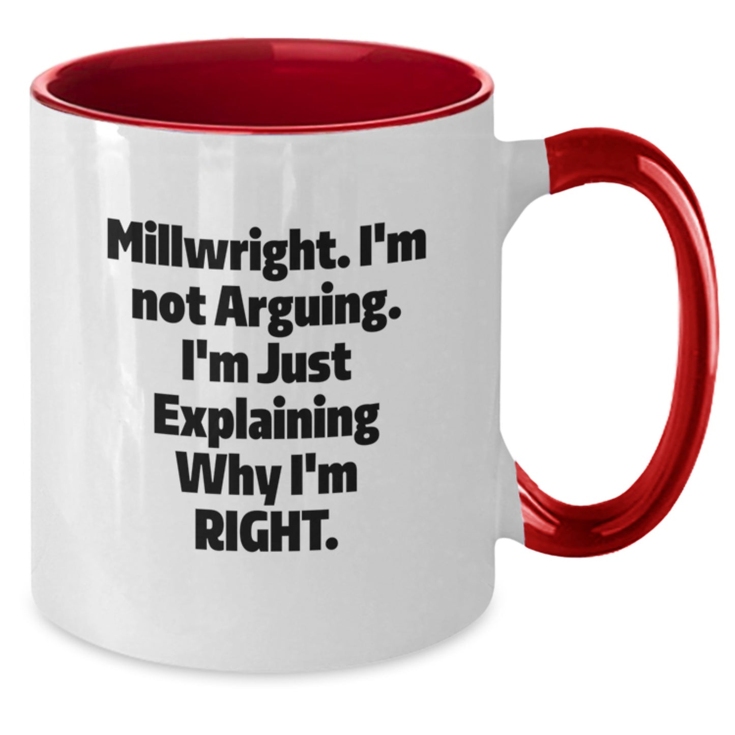 Funny Millwright Gifts from Friends - Graduation Unique Gifts for Millwright Men - Two Tone Coffee Mug with I'm Not Arguing. I'm Just Explaining Why I'm Right. - Additional