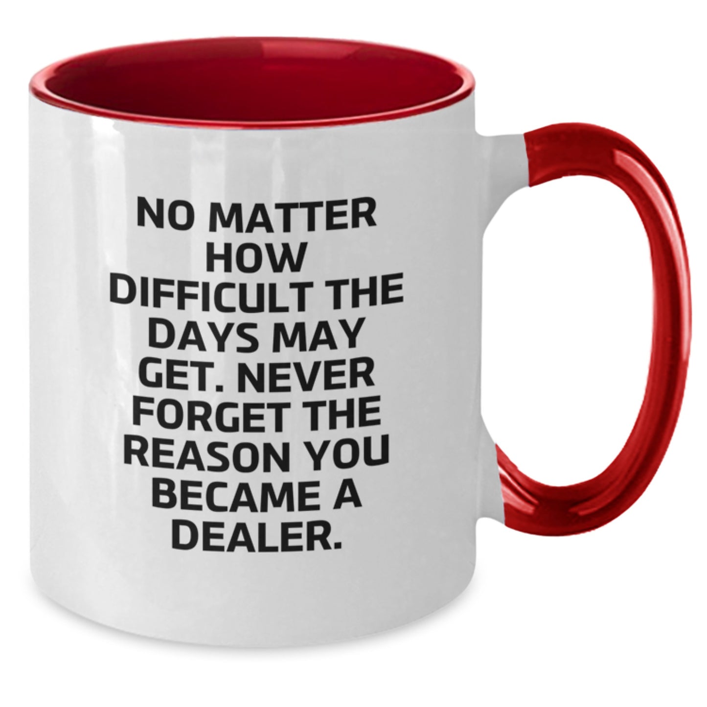 Funny Dealer Gifts from Friends for Graduation Unique Two Tone Coffee Mugs with 'No Matter How Difficult The Days May Get. Never Forget The Reason You Became A Dealer.' - Additional