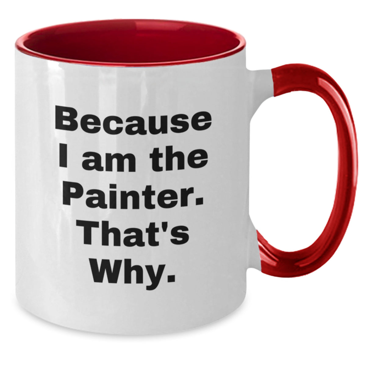 Funny Painter Gifts from Friends for Painter Birthday Unique Two Tone Coffee Mug - 'Because I Am The Painter. That's Why.' - Additional