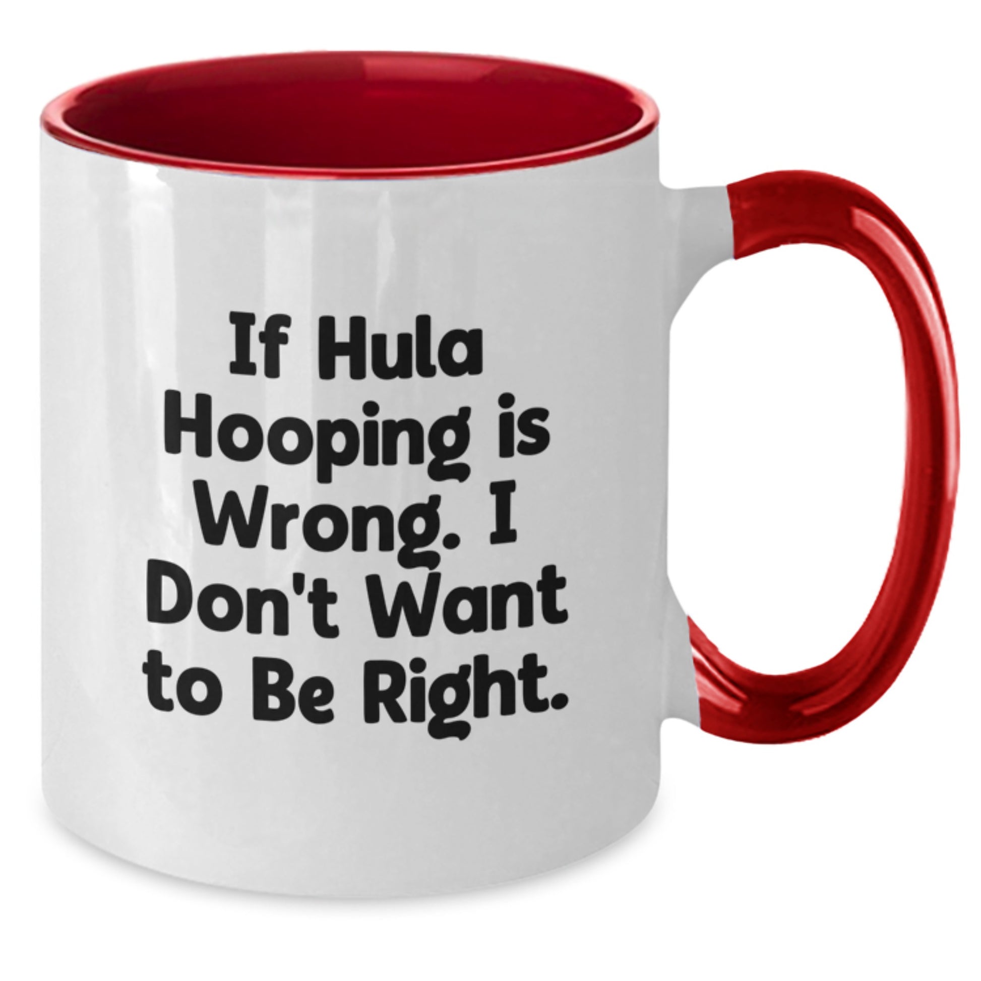 Funny Hula Hooping Gifts for Hula Hooping Enthusiasts - Gift from Friends, Two Tone Coffee Mug, If Hula Hooping Is Wrong I Don't Want to Be Right, Graduation Unique Gifts - Additional