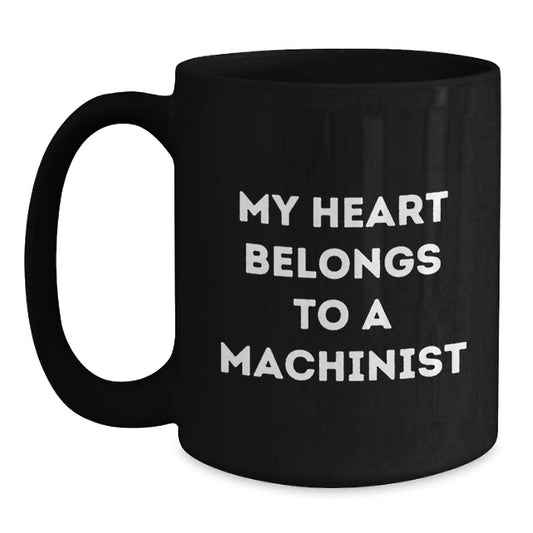 Funny Machinist Gifts for Him - Inspirational 'My Heart Belongs To A Machinist' Quote Black Coffee Mug, Unique Graduation Unique Gifts from Men to Machinist Friends - Main