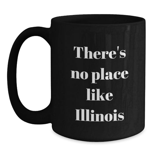 Funny Illinois Gifts from Friends and Family - Unique Black Coffee Mugs for Graduation in Illinois, 'There's No Place Like Illinois' - Main