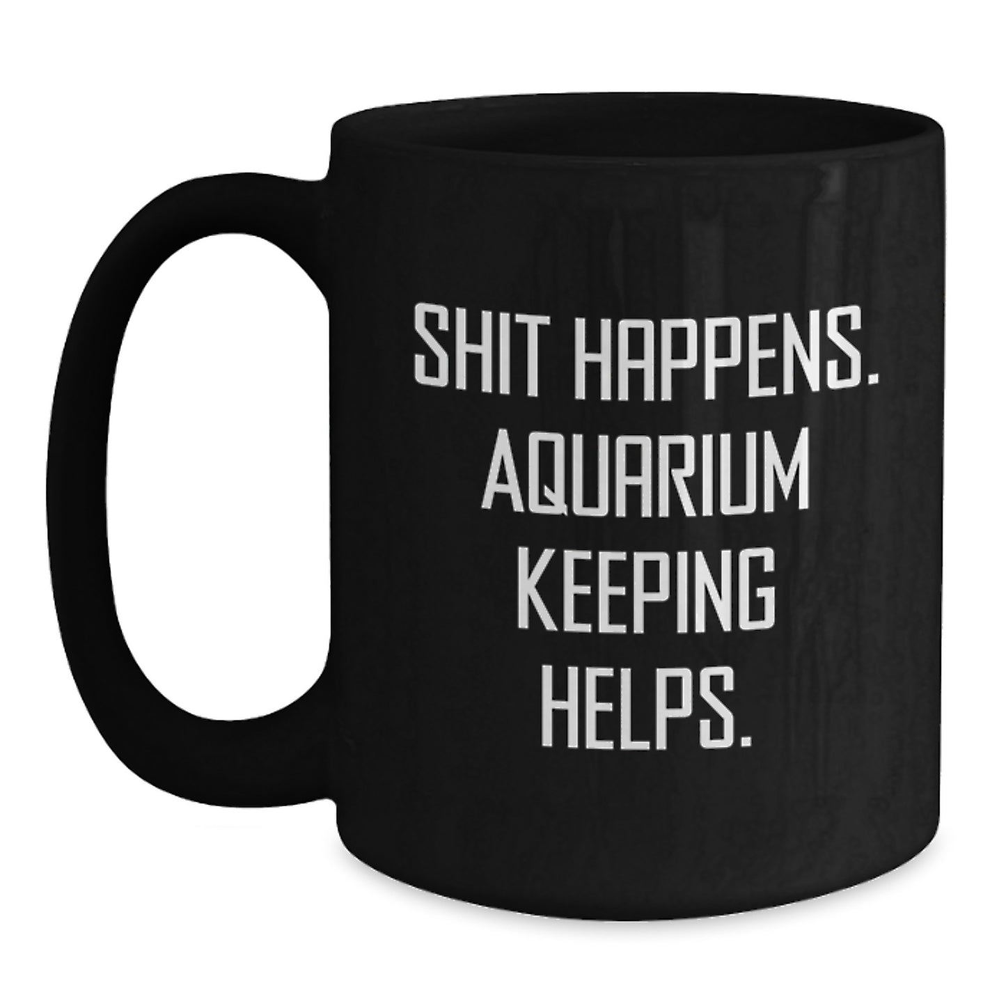Funny Aquarium Keeping Black Coffee Mug Gifts from Friends for Graduation - 'Shit Happens. Aquarium Keeping Helps.' - Main