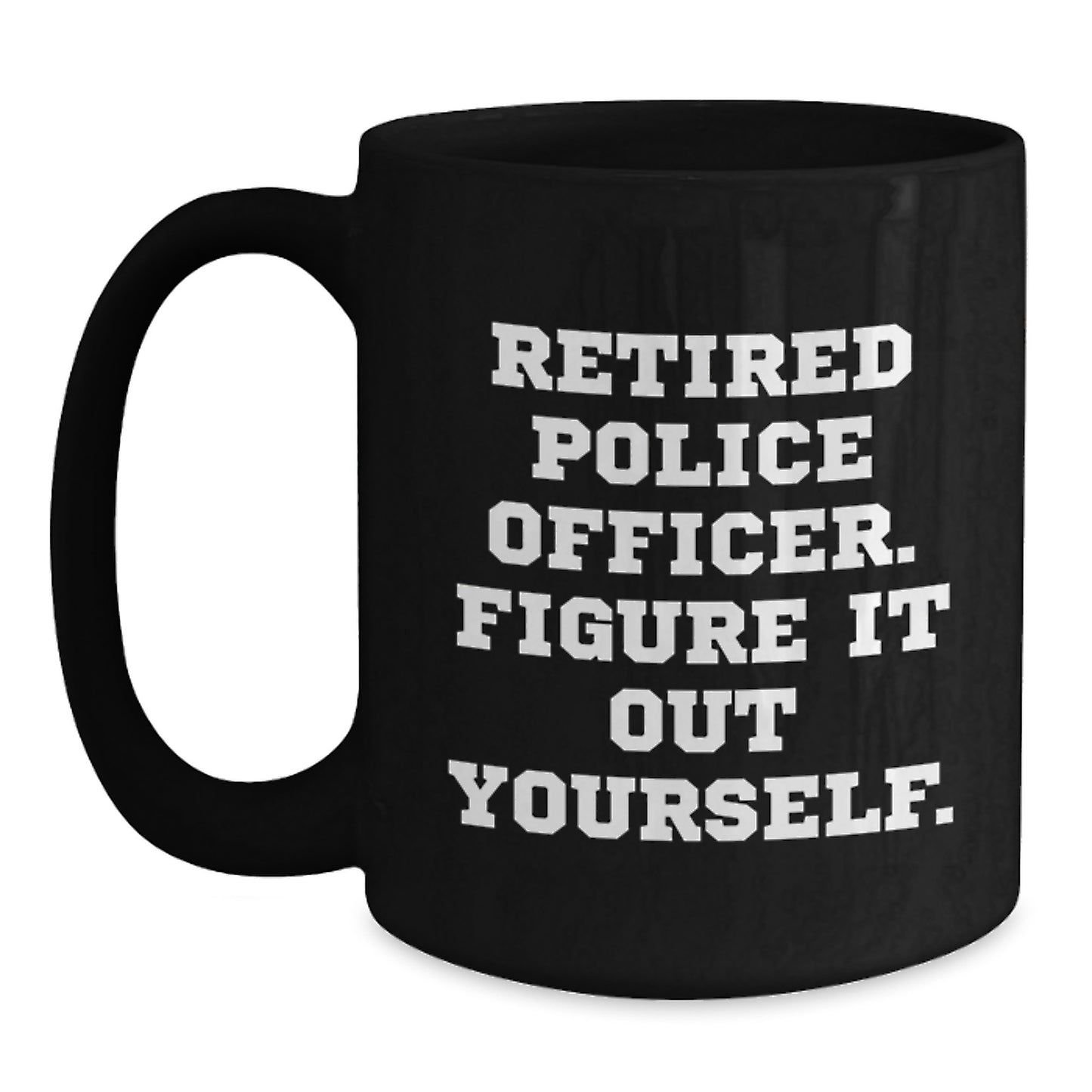 Funny Quote Black Coffee Mug Gifts for Police Officer Friends and Family Graduation Unique - Main