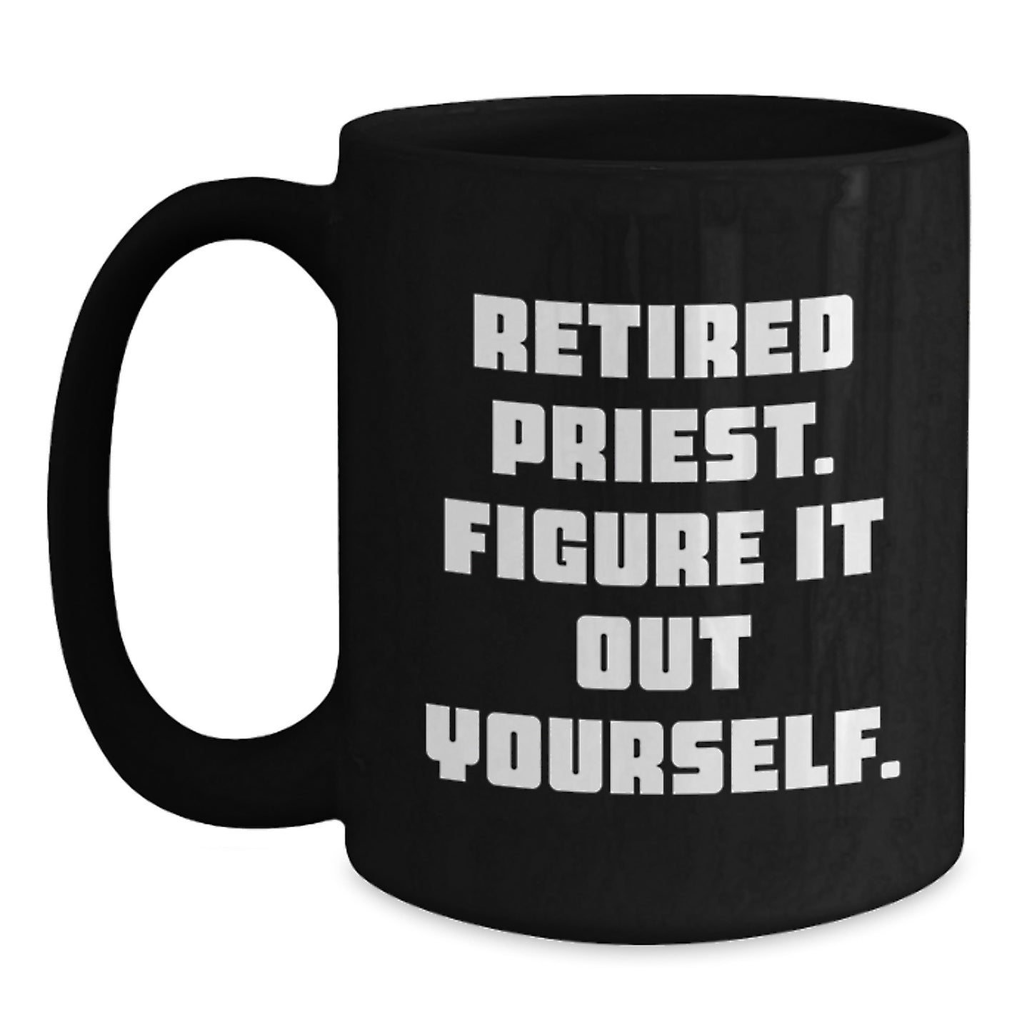Funny Gift from Friends for Priest - Retired Priest Figure It Out Yourself Black Coffee Mug 11oz or 15oz - Main