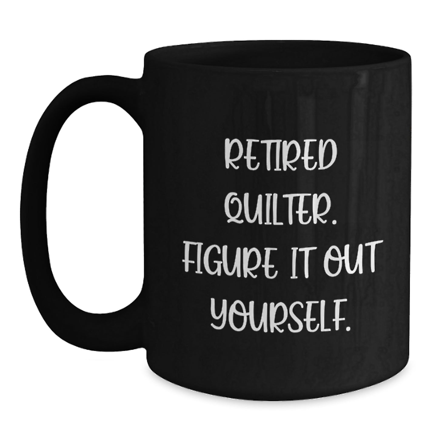 Quilter Gifts from Friends, Funny 'Retired Quilter. Figure It Out Yourself.' Quote Black Coffee Mug for Women, Graduation Unique Gifts - Main
