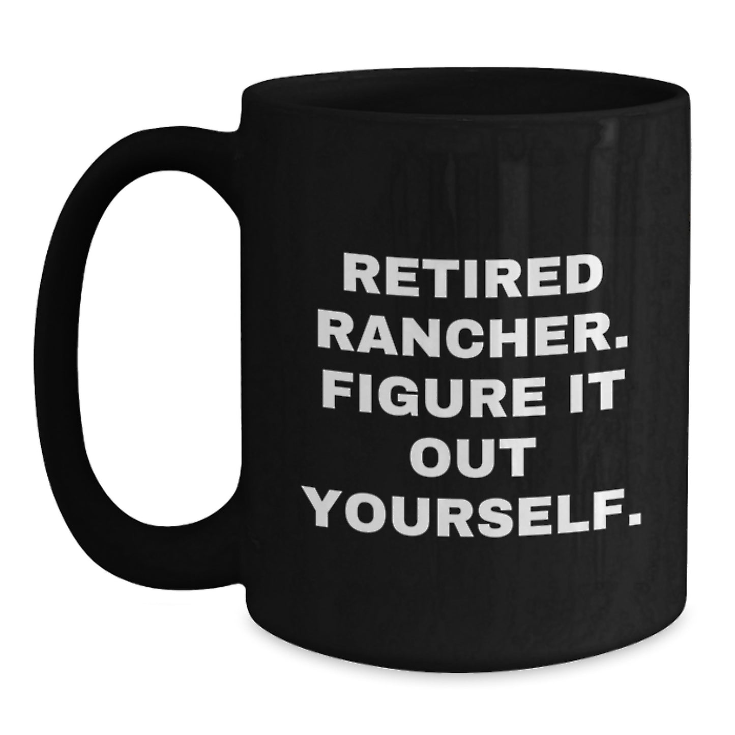 Funny Rancher Gifts, Black Coffee Mug, 'Retired Rancher. Figure It Out Yourself.' for Men Graduation Unique - Main