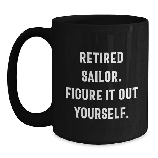 Funny Sailor Gifts for Graduation - Gifts from Family to Sailor Men, Women, Family and Friends - 'Retired Sailor. Figure It Out Yourself.' Black Coffee Mug - Main