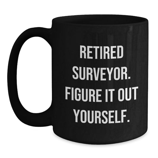 Funny Surveyor Gifts from Friends for Surveyor Black Coffee Mug, Birthday Unique Gifts, Retired Surveyor Figure It Out Yourself Mugs - Main