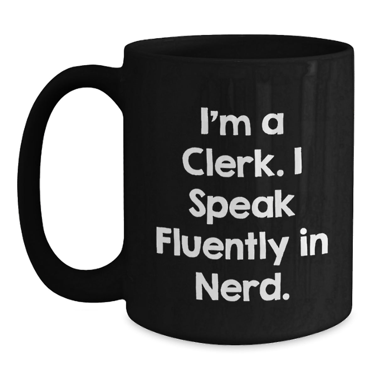 Funny Clerk Gifts from Friends for Men - I'm A Clerk, I Speak Fluently In genius. Quote Black Coffee Mug, 11oz or 15oz Capacity - Main