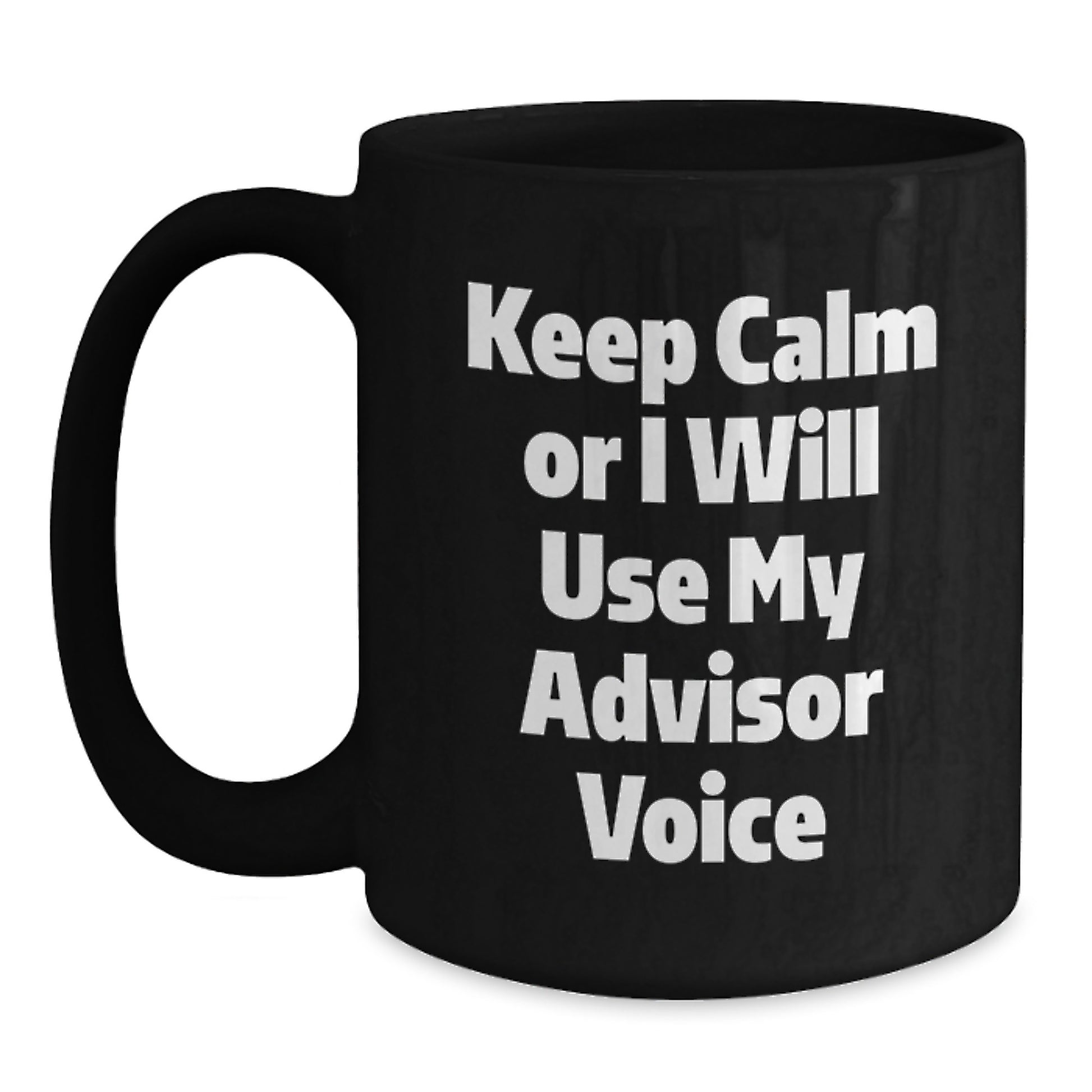 Gifts from Men, Women, and Friends for Advisor - Keep Calm Or I Will Use My Advisor Voice Black Coffee Mug for Mother's Day Unique Gifts - Main