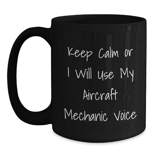 Funny Gifts from Men, Black Coffee Mug for Mom, 'Keep Calm Or I Will Use My Aircraft Mechanic Voice' - Unique Gifts for Mother's Day - Main