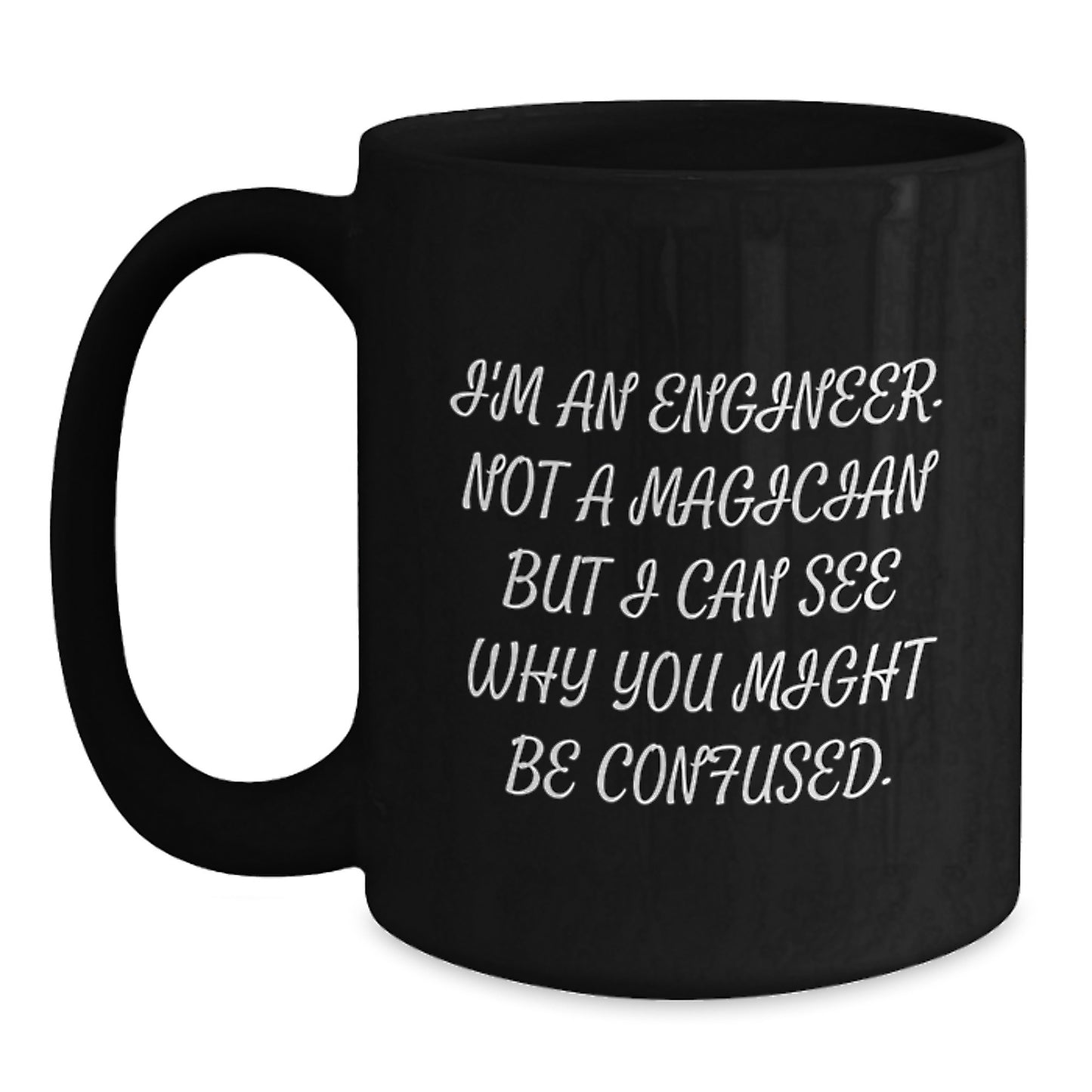 Funny Engineer Gifts from Friends for Men, Black Coffee Mug, 'I'm An Engineer. Not A Magician But I Can See Why You Might Be Confused.' - Main