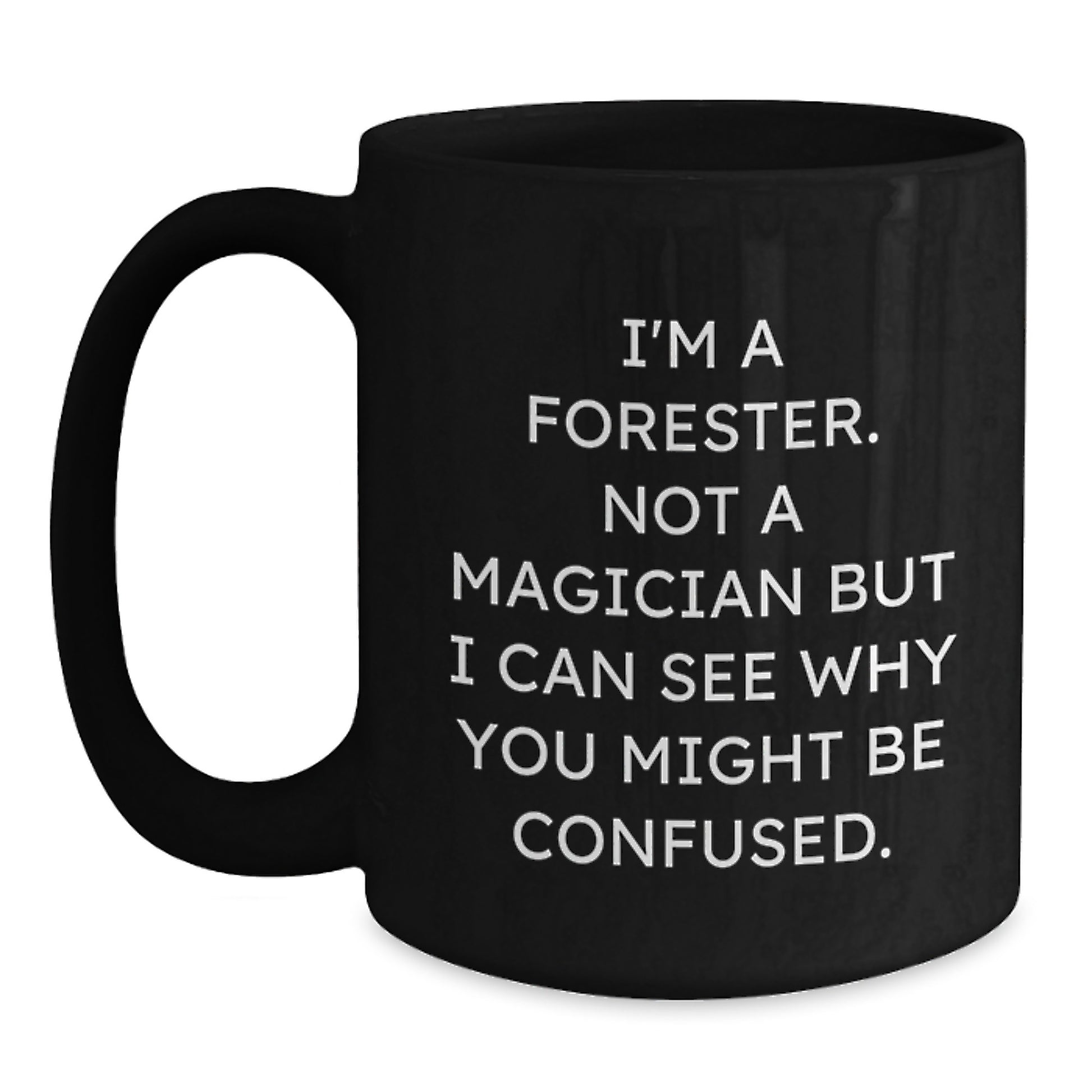 Funny Quote Forester Gifts from Men to Forester Friends, Unique Graduation Gifts for Forester Lovers, Black Coffee Mug, 11oz or 15oz, Microwave and Dishwasher Safe - Main