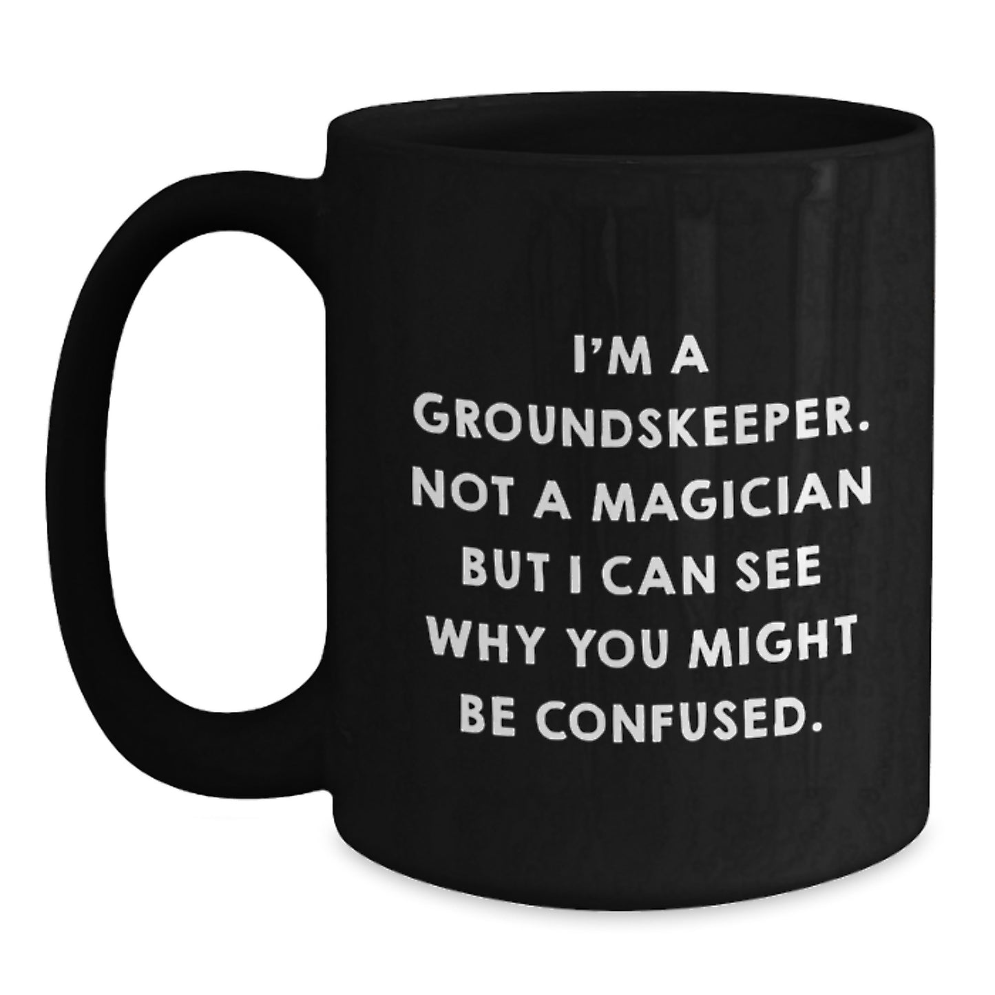 Funny groundskeeper Gifts from Friends - I'm A groundskeeper. Not A Magician But I Can See Why You Might Be Confused. Black Coffee Mug for Men - Main