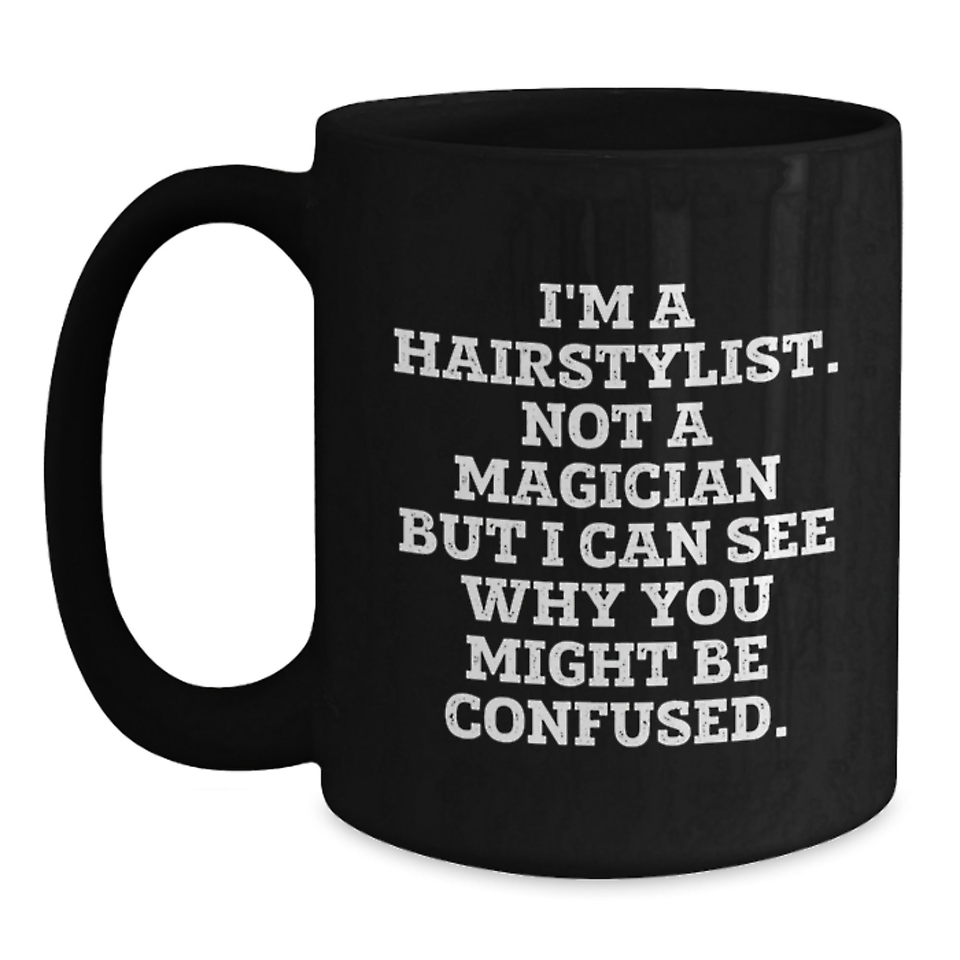 Hairstylist Gifts from Friends for a Graduation Unique Mug, Funny Quote 'I'm A Hairstylist. Not A Magician But I Can See Why You Might Be Confused.', Black Coffee Mug, 11oz or 15oz Ceramic - Main