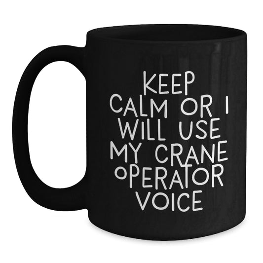 Funny Crane Operator Gifts for Him, Black Coffee Mug, 'Keep Calm Or I Will Use My Crane Operator Voice' Graduation Unique Gifts from Friends and Family - Main