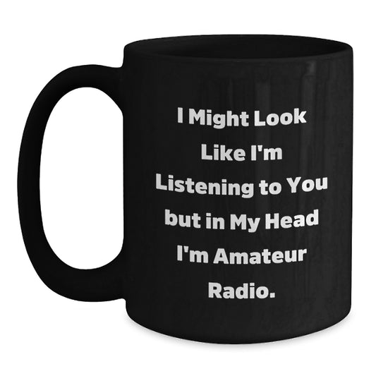 Funny Amateur Radio Gifts from Family to Men with I Might Look Like I'm Listening To You But In My Head I'm Amateur Radio Coffee Mug for Birthday Unique Gifts - Main