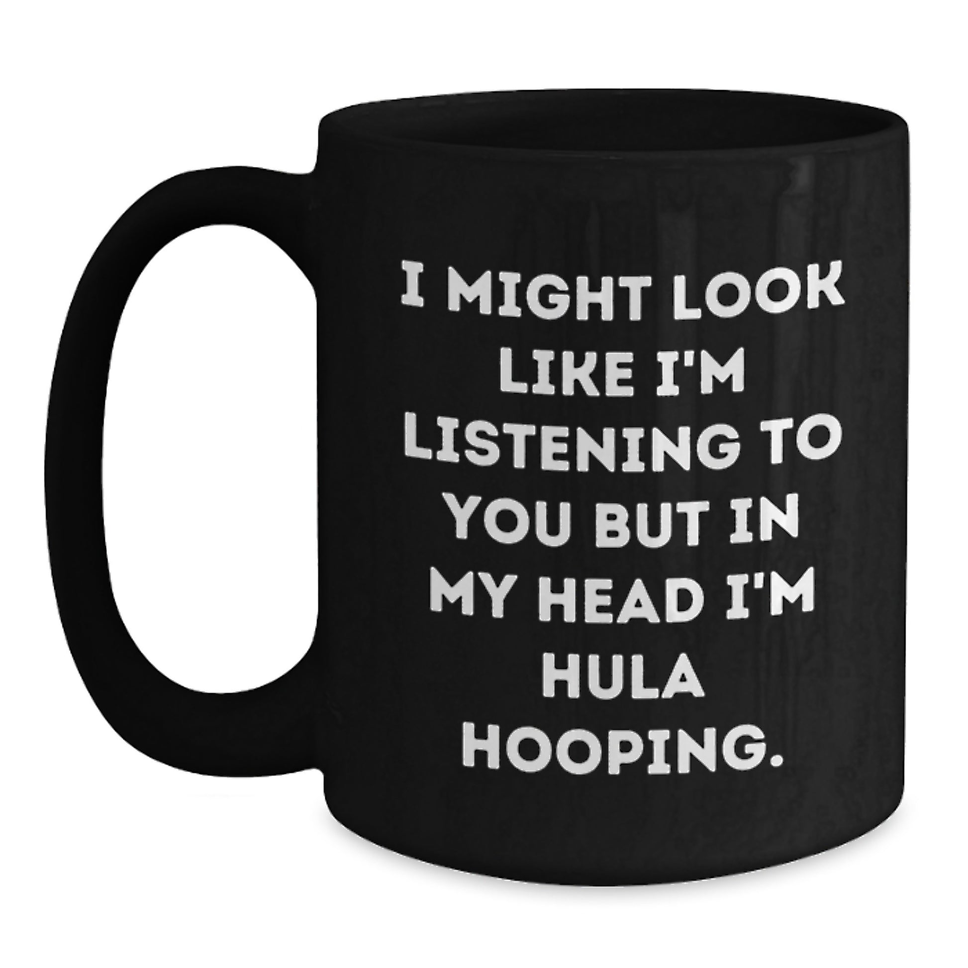Funny Hula Hooping Gifts from Friends to Hula Hooping Lovers on Birthday Unique Occasions - I Might Look Like I'm Listening To You But In My Head I'm Hula Hooping Black Coffee Mug - Main