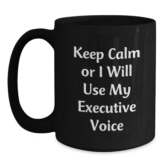 Funny Executive Gifts from Friends, Keep Calm or I Will Use My Executive Voice Black Coffee Mugs for Graduation, Unique Executive Office Mugs for Men - Main