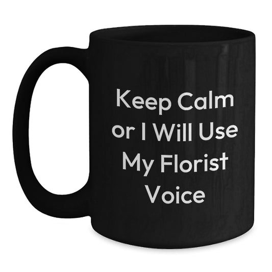 Funny Florist Gifts for Men - Keep Calm Or I Will Use My Florist Voice Black Coffee Mug Gifts from Family, Friends, or Coworkers for Father's Day Unique Gifts - Main