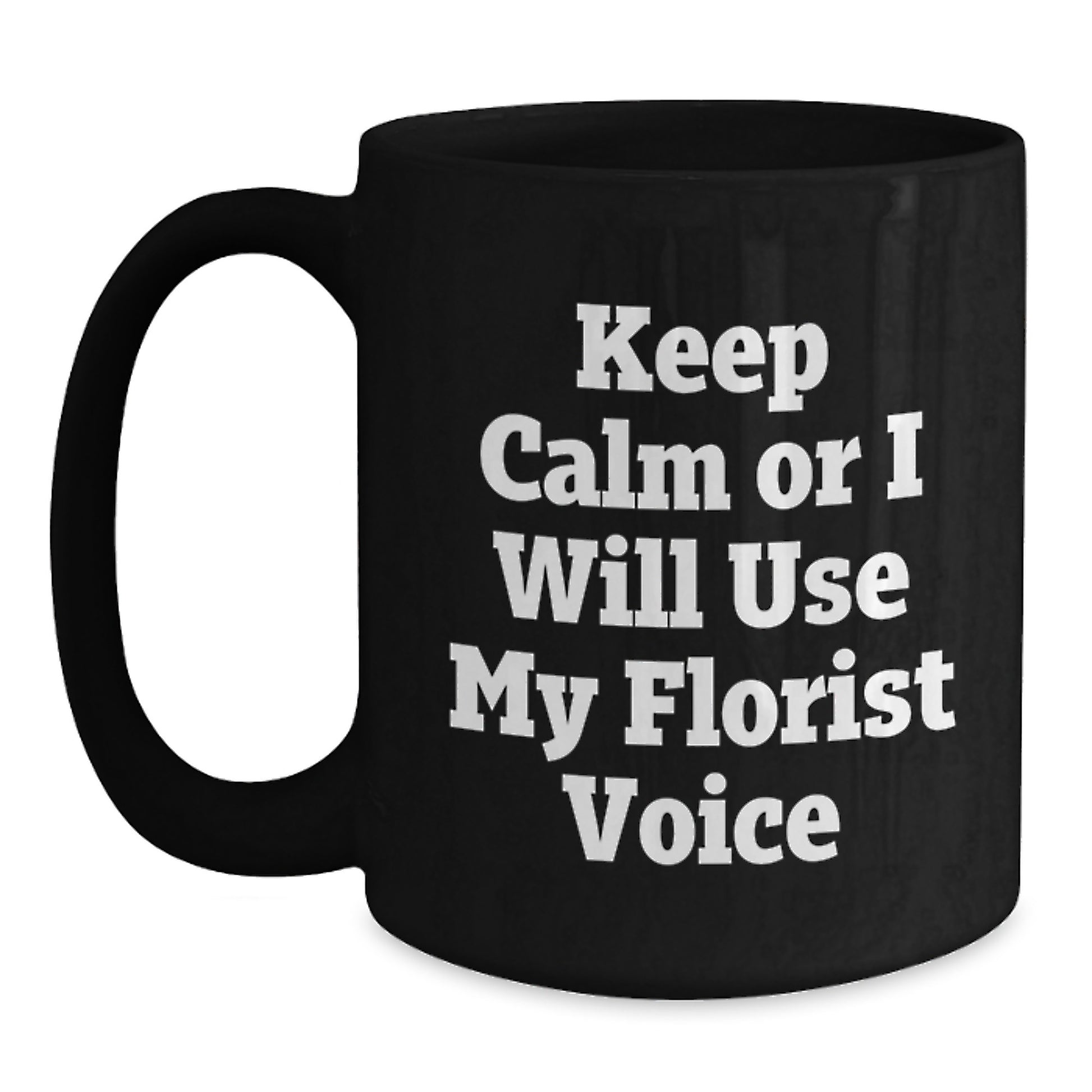 Florist Funny Quote Black Coffee Mug, Gifts from Men, Women, or Friends to Florist, Father's Day Unique Presents for Florist Lovers - Main