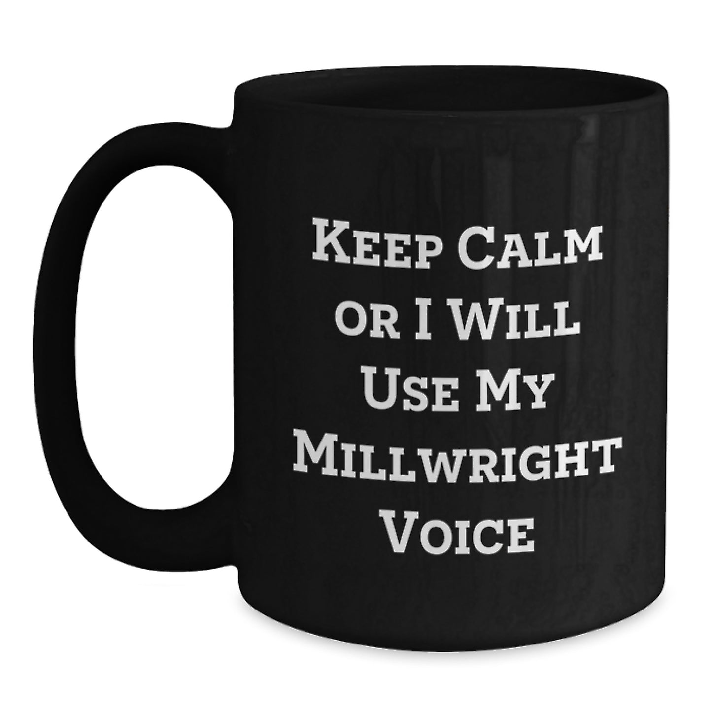 Funny Millwright Gifts from Men to Millwrights on Mother's Day - Black Coffee Mug - Keep Calm Or I Will Use My Millwright Voice - Main