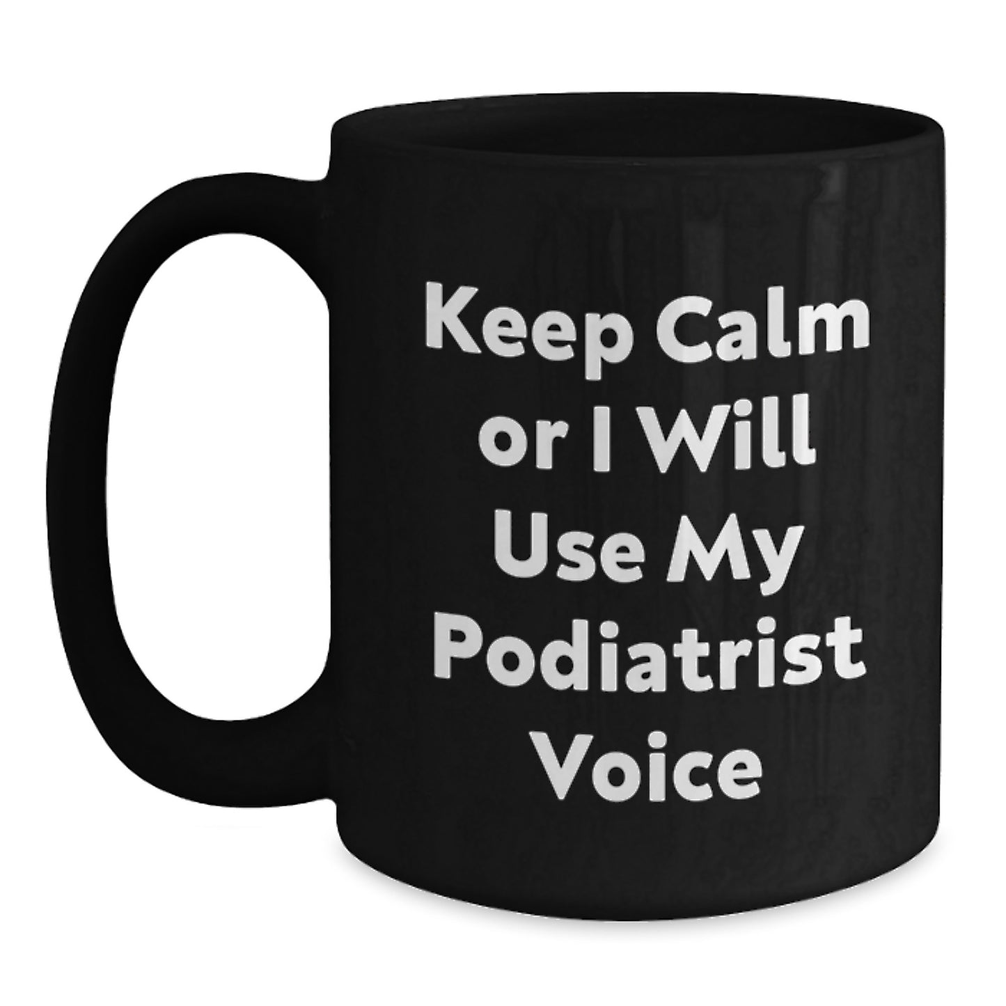 Funny Gift from Podiatrist Enthusiast, Keep Calm Or I Will Use My Podiatrist Voice, Black Coffee Mug for Podiatrist Lover, Graduation Unique Gifts for Men - Main