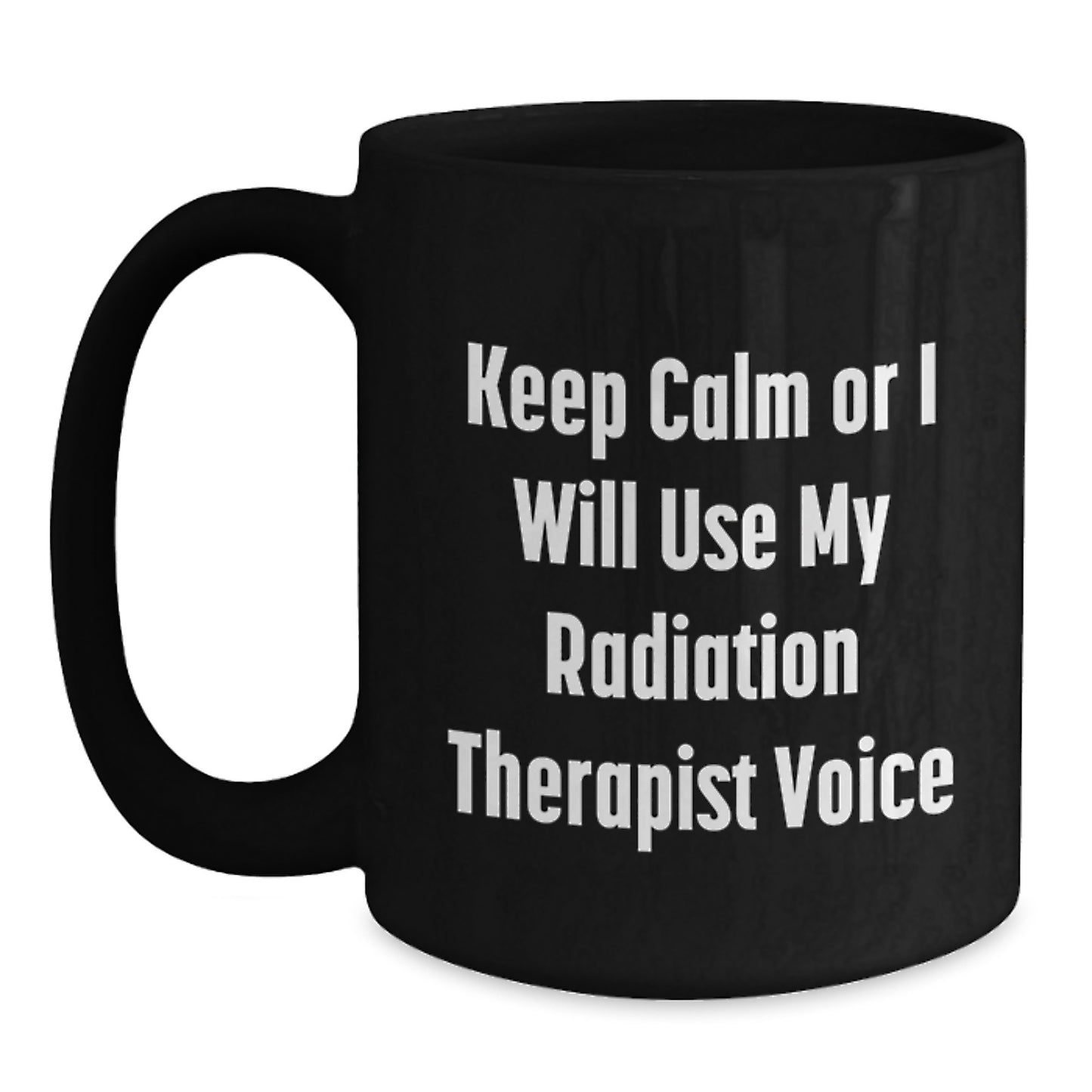 Funny Radiation Therapist Gifts for Men Women Friends Family - Keep Calm Or I Will Use My Radiation Therapist Voice Black Coffee Mug for Graduation Unique Gifts from Coworkers - Main