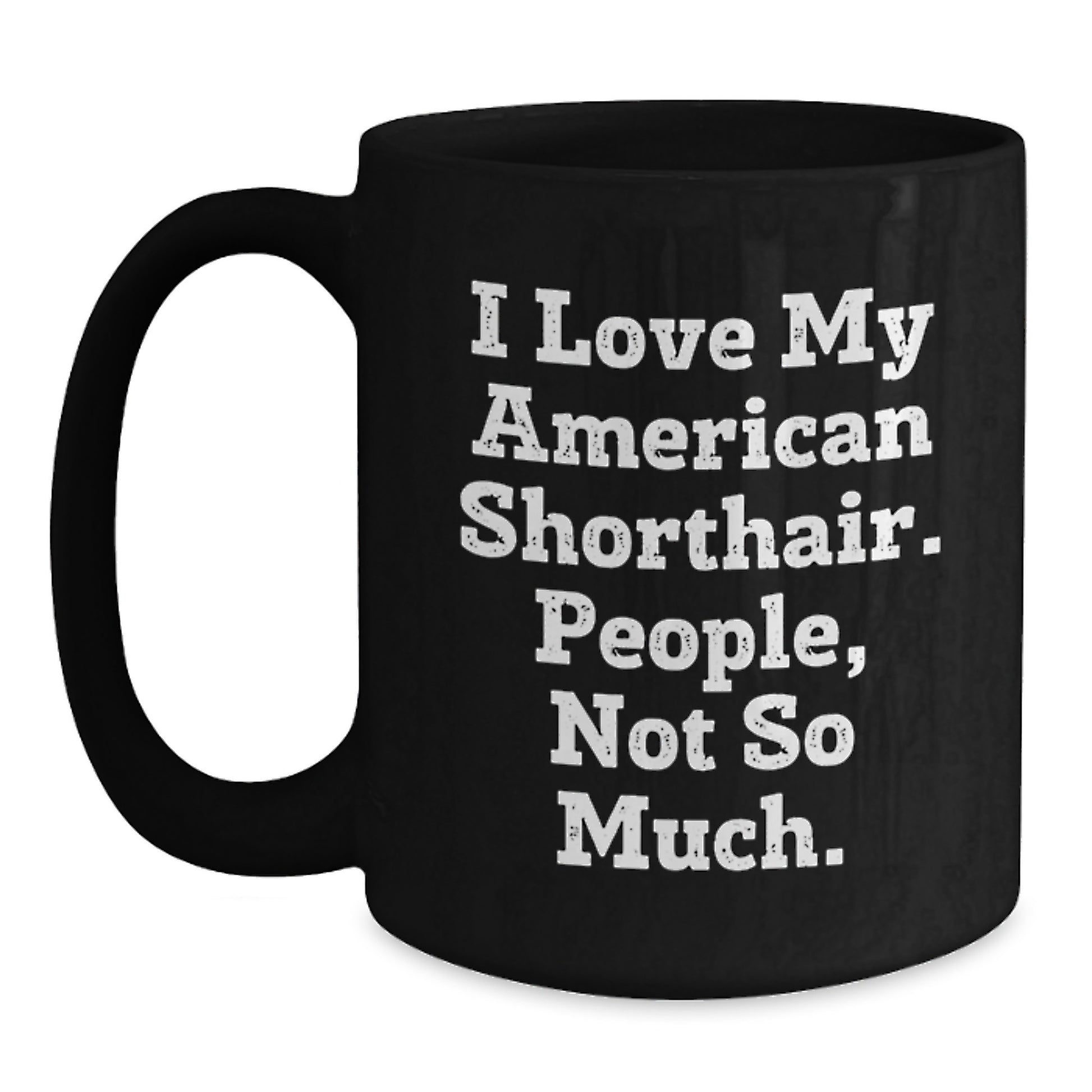 Funny American Shorthair Cat Gifts from Friends Birthday Unique Mugs for Cat Lovers - I Love My American Shorthair. People, Not So Much. - Main