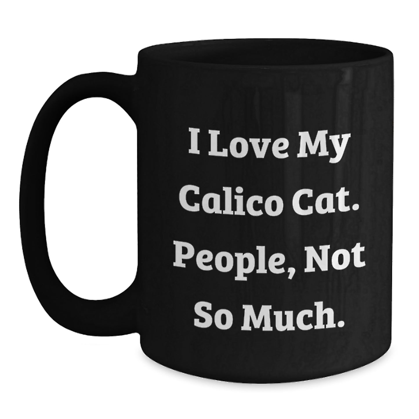 Gifts from Family, Friends, or Coworkers for Calico Cat Lovers - Funny Black Coffee Mug - Birthday Unique Gifts - 'I Love My Calico Cat. People, Not So Much.' - Main