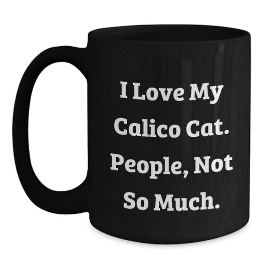 Gifts from Family, Friends, or Coworkers for Calico Cat Lovers - Funny Black Coffee Mug - Birthday Unique Gifts - 'I Love My Calico Cat. People, Not So Much.' - Main