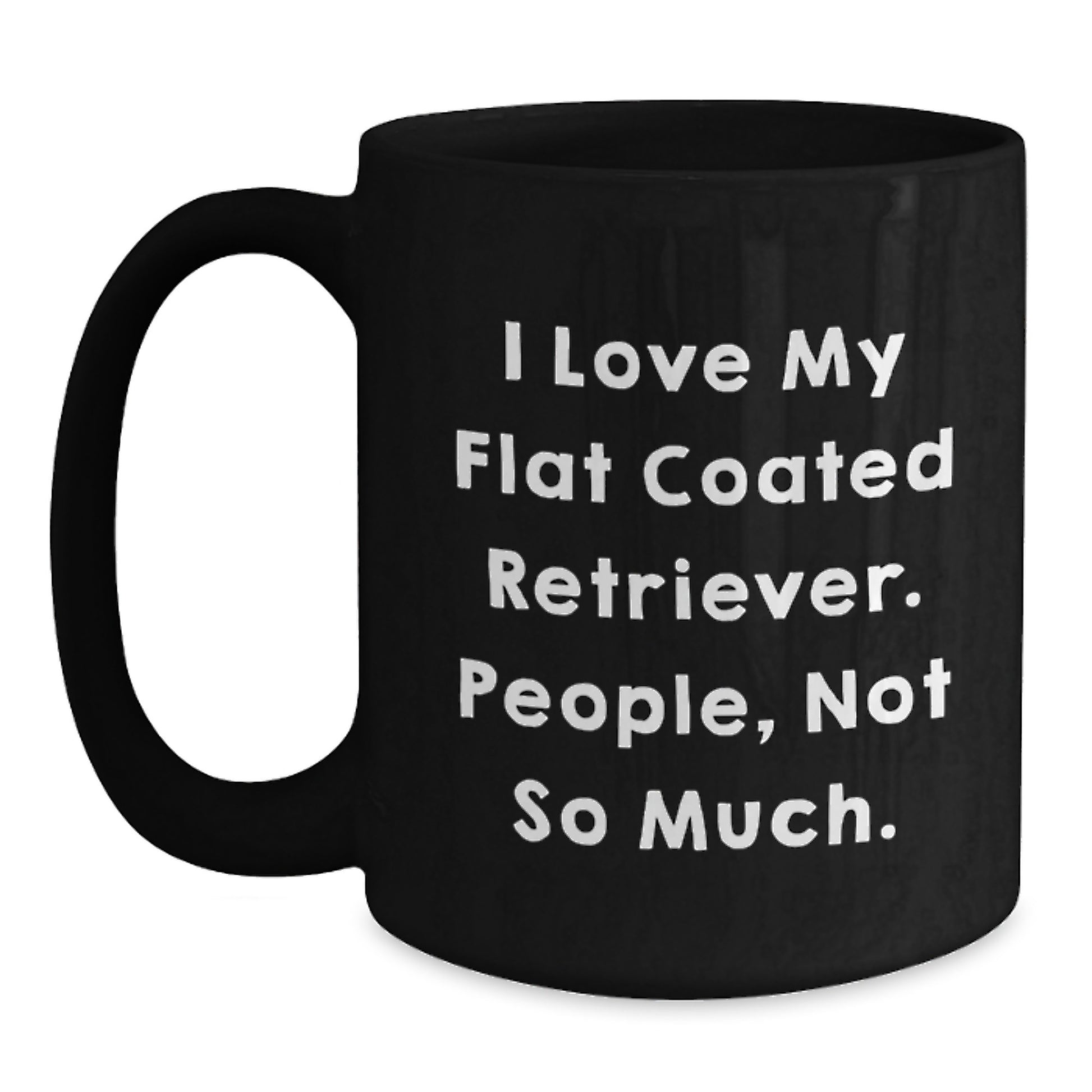Funniest Flat Coated Retriever Dog Gifts for Him - Funny Black Coffee Mug 'I Love My Flat Coated Retriever. People, Not So Much.' from Family - Main