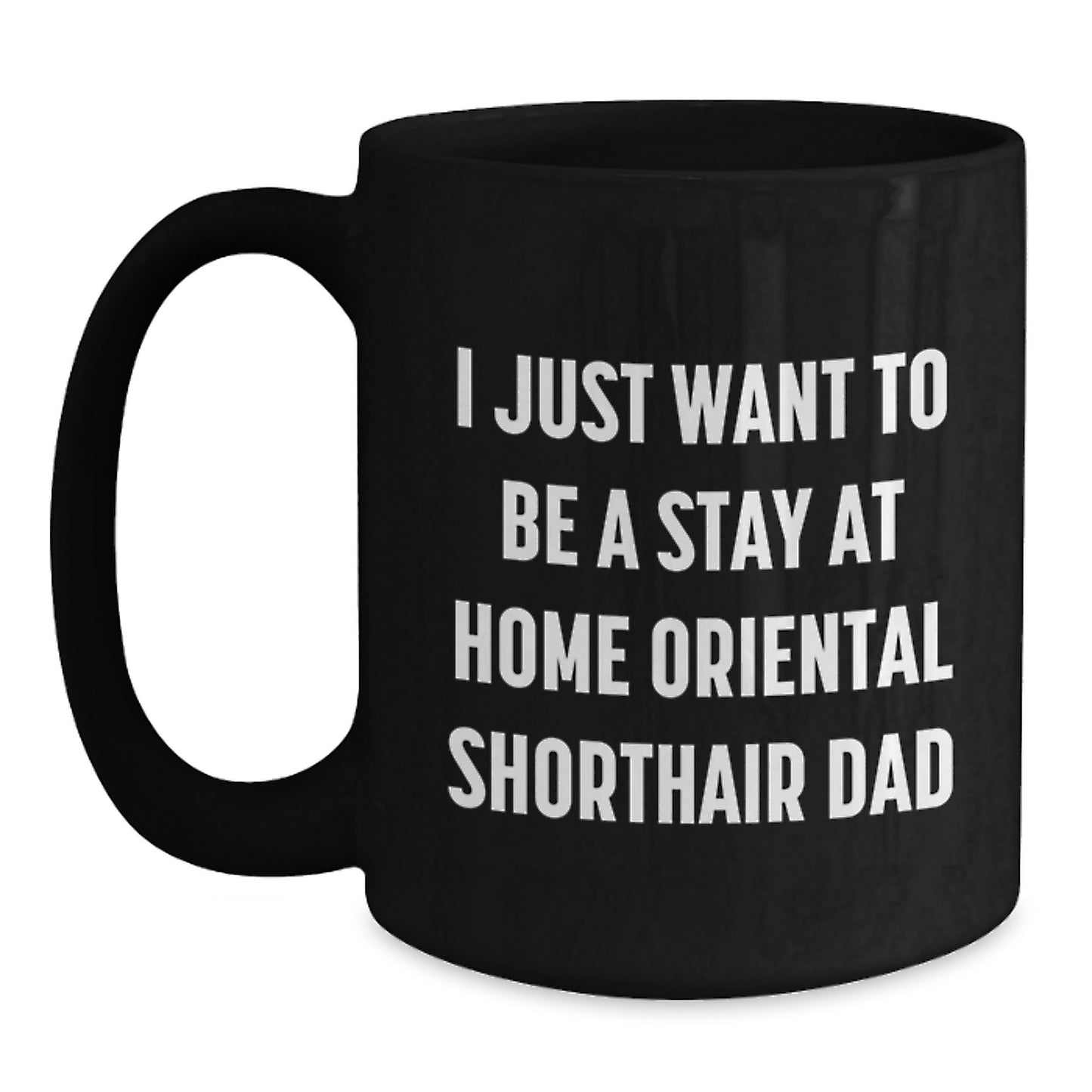 Funny Oriental Shorthair Cat Gifts for Him - 'I Just Want To Be A Stay At Home Oriental Shorthair Dad' Black Coffee Mug, Birthday Unique Gifts from Men, Friends, Coworkers - Main