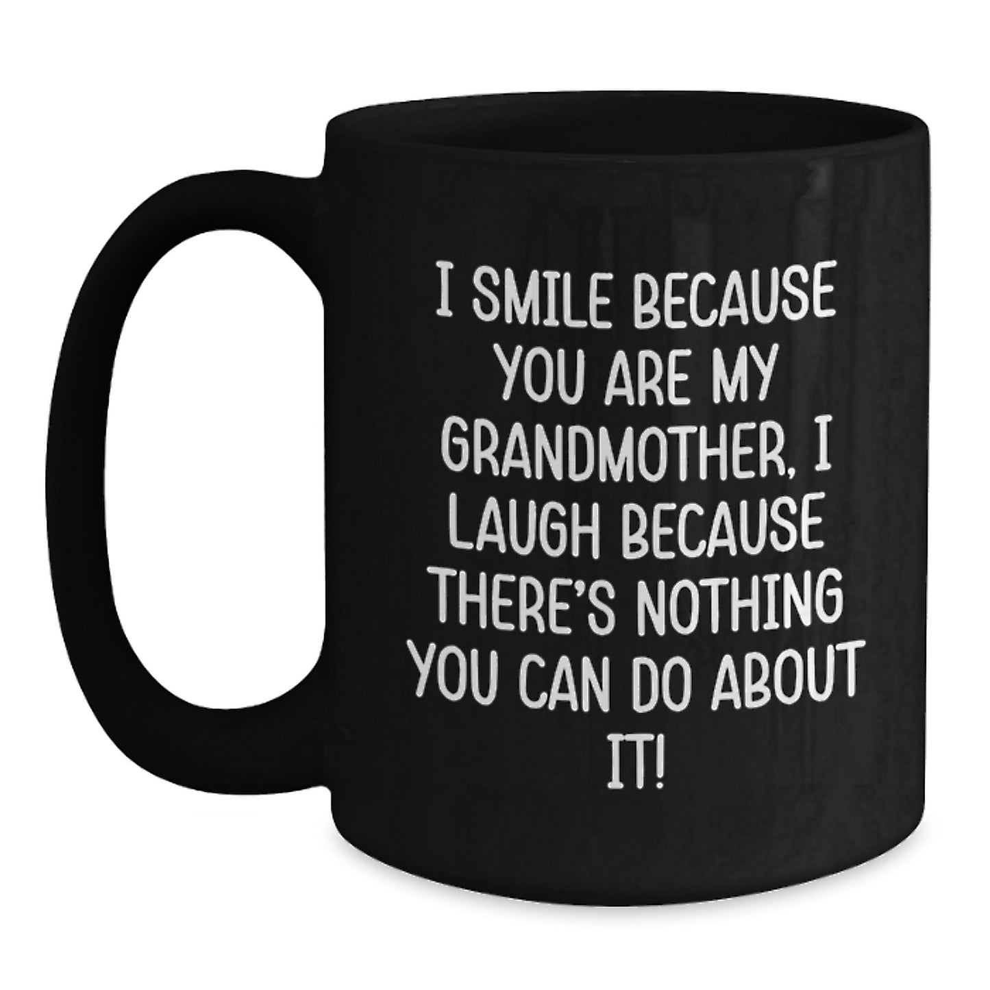Funny Grandmother Gifts from Family for Graduation Unique Black Coffee Mug I Smile Because You Are My Grandmother, I Laugh Because There's Nothing You Can Do About It! - Main